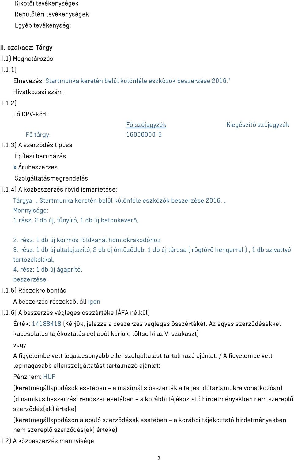 Mennyisége: 1.rész: 2 db új, fűnyíró, 1 db új betonkeverő, 2. rész: 1 db új körmös földkanál homlokrakodóhoz 3.