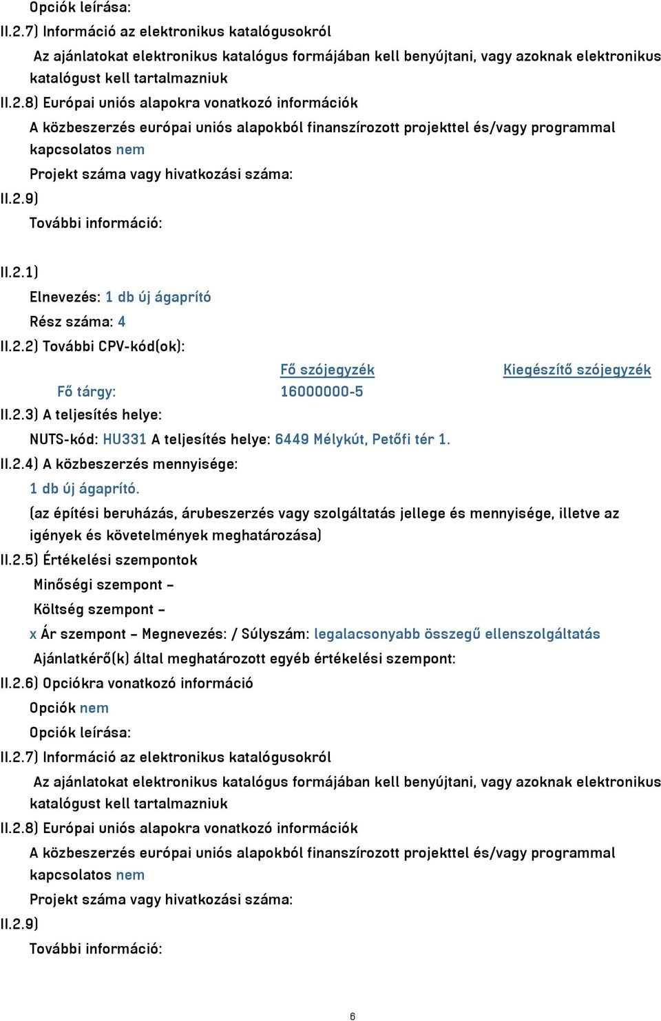 8) Európai uniós alapokra vonatkozó információk A közbeszerzés európai uniós alapokból finanszírozott projekttel és/vagy programmal kapcsolatos nem Projekt száma vagy hivatkozási száma: II.2.