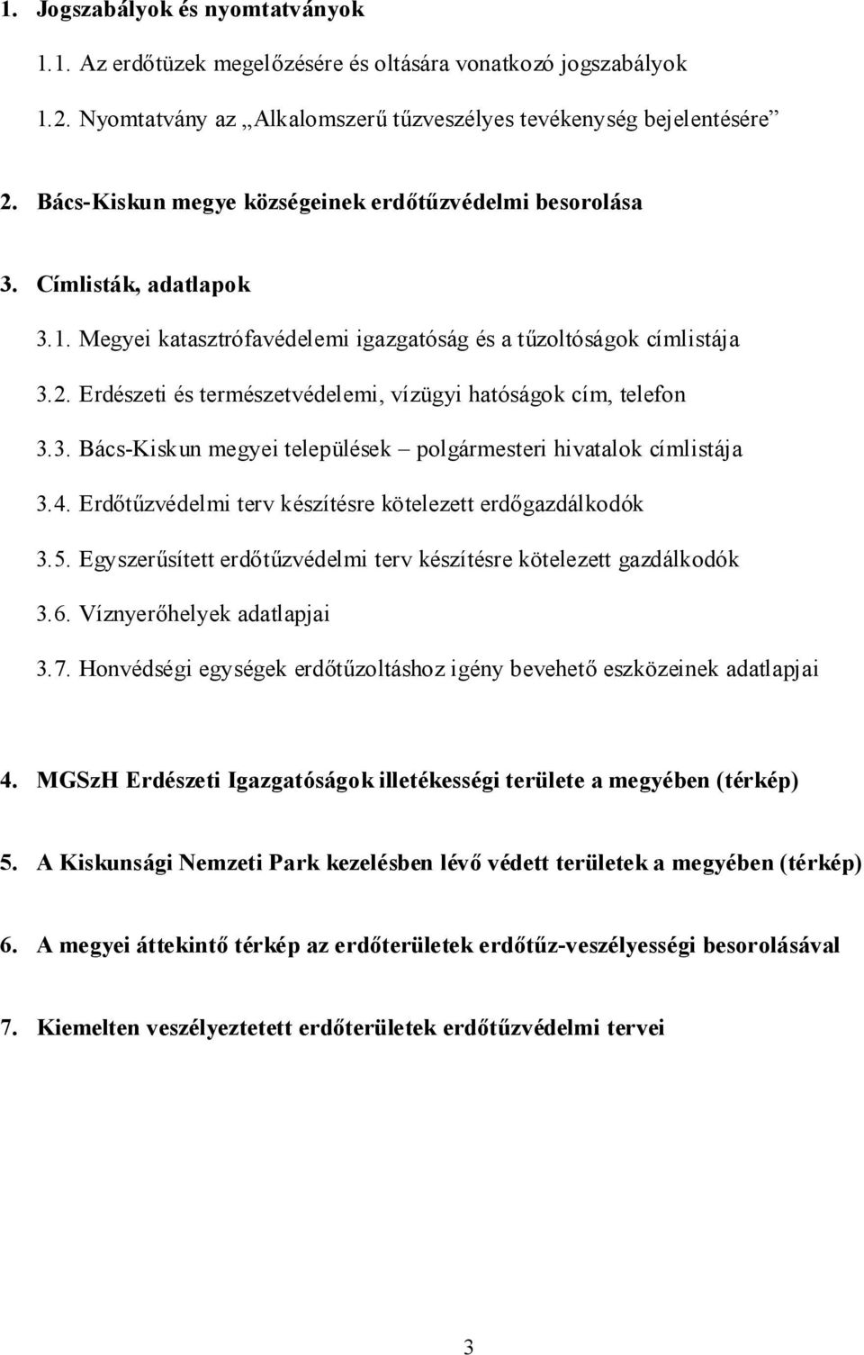 Erdészeti és természetvédelemi, vízügyi hatóságok cím, telefon 3.3. Bács-Kiskun megyei települések polgármesteri hivatalok címlistája 3.4. Erdőtűzvédelmi terv készítésre kötelezett erdőgazdálkodók 3.