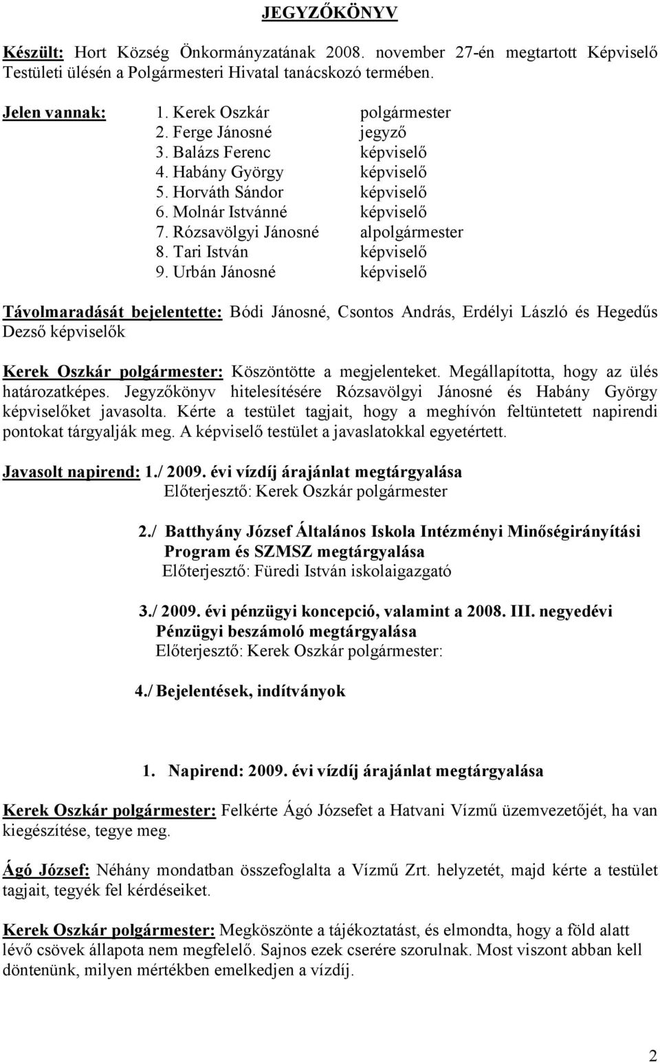 Urbán Jánosné képviselő Távolmaradását bejelentette: Bódi Jánosné, Csontos András, Erdélyi László és Hegedűs Dezső képviselők Kerek Oszkár polgármester: Köszöntötte a megjelenteket.