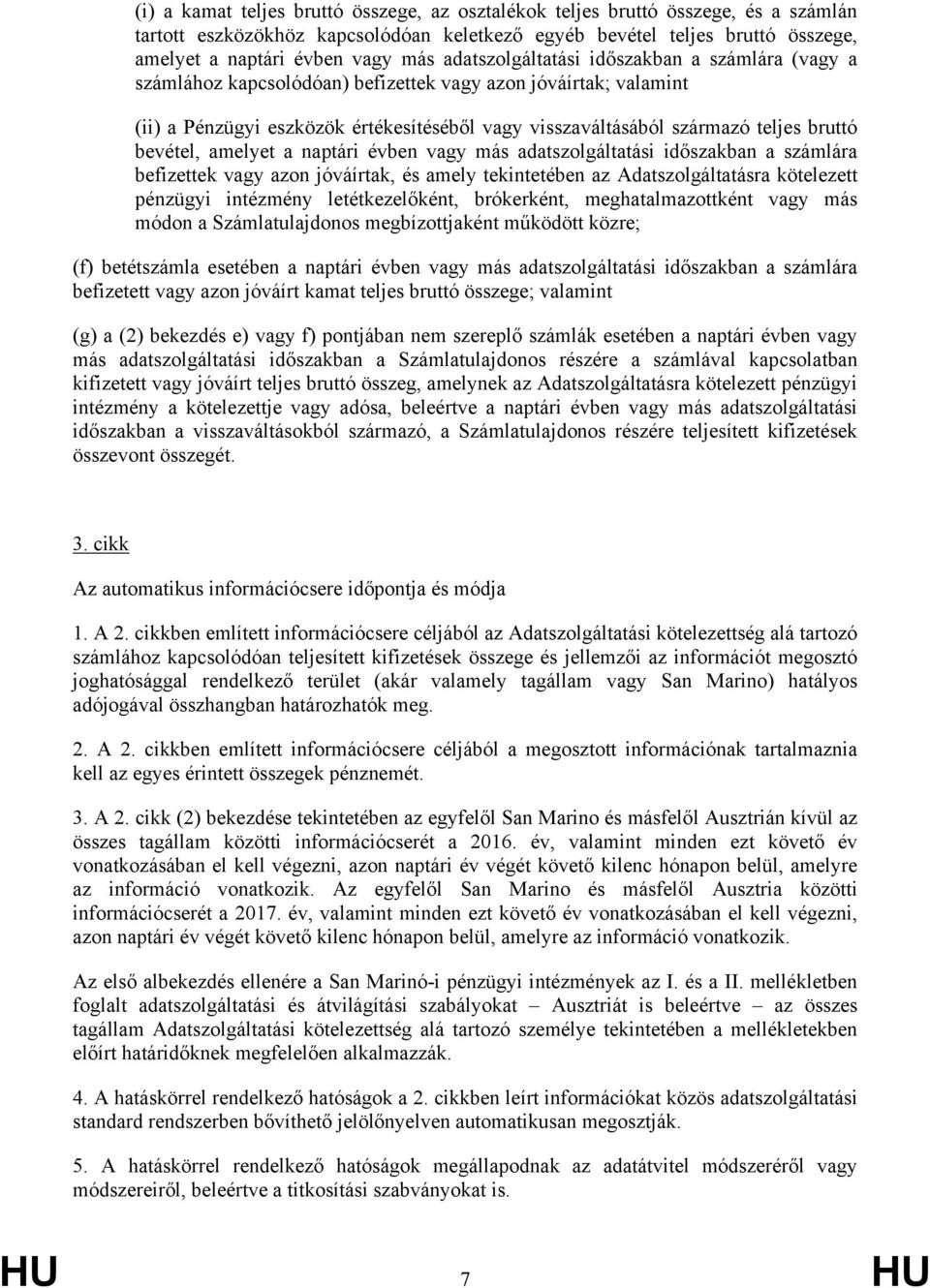 bevétel, amelyet a naptári évben vagy más adatszolgáltatási időszakban a számlára befizettek vagy azon jóváírtak, és amely tekintetében az Adatszolgáltatásra kötelezett pénzügyi intézmény