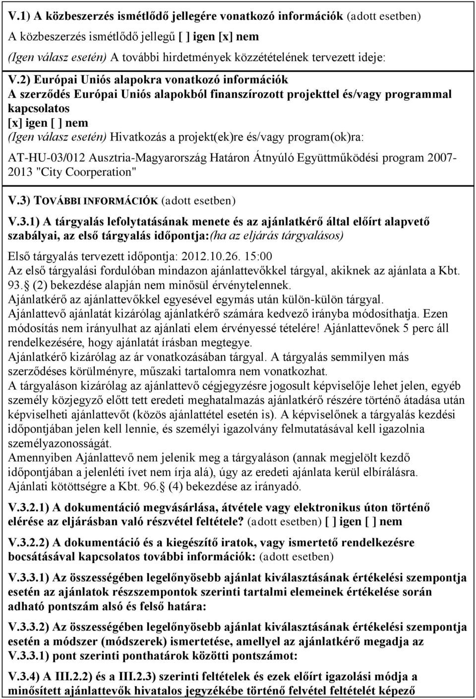 2) Európai Uniós alapokra vonatkozó információk A szerződés Európai Uniós alapokból finanszírozott projekttel és/vagy programmal kapcsolatos [x] igen [ ] nem (Igen válasz esetén) Hivatkozás a