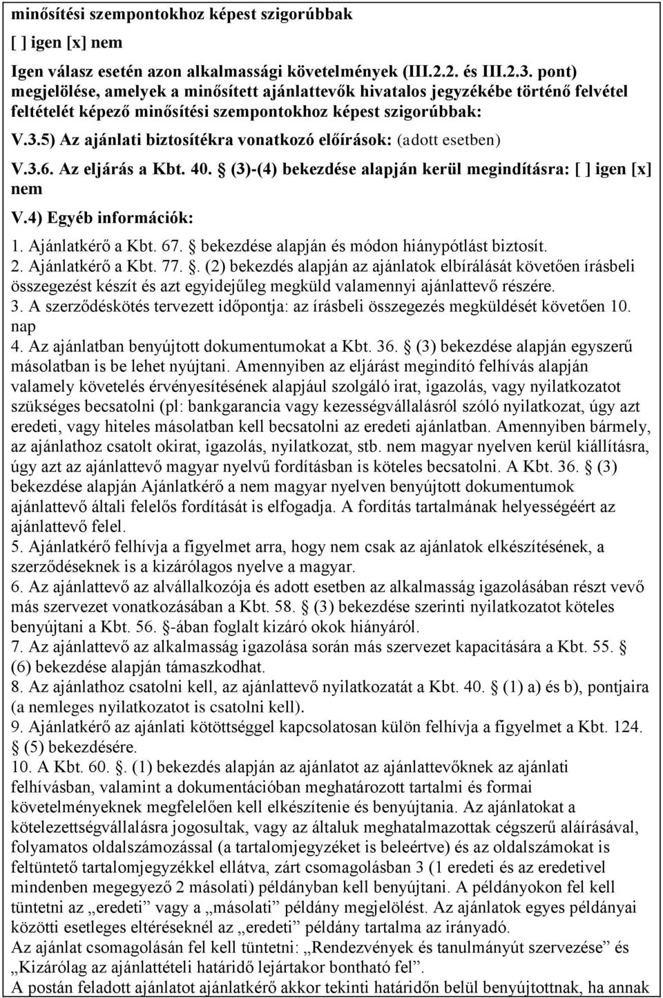 5) Az ajánlati biztosítékra vonatkozó előírások: (adott esetben) V.3.6. Az eljárás a Kbt. 40. (3)-(4) bekezdése alapján kerül megindításra: [ ] igen [x] nem V.4) Egyéb információk: 1.