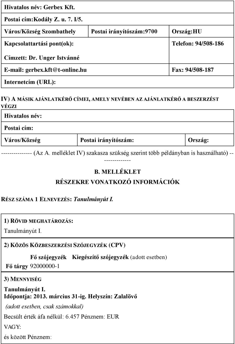 hu Fax: 94/508-187 Internetcím (URL): IV) A MÁSIK AJÁNLATKÉRŐ CÍMEI, AMELY NEVÉBEN AZ AJÁNLATKÉRŐ A BESZERZÉST VÉGZI Hivatalos név: Postai cím: Város/Község Postai irányítószám: Ország: