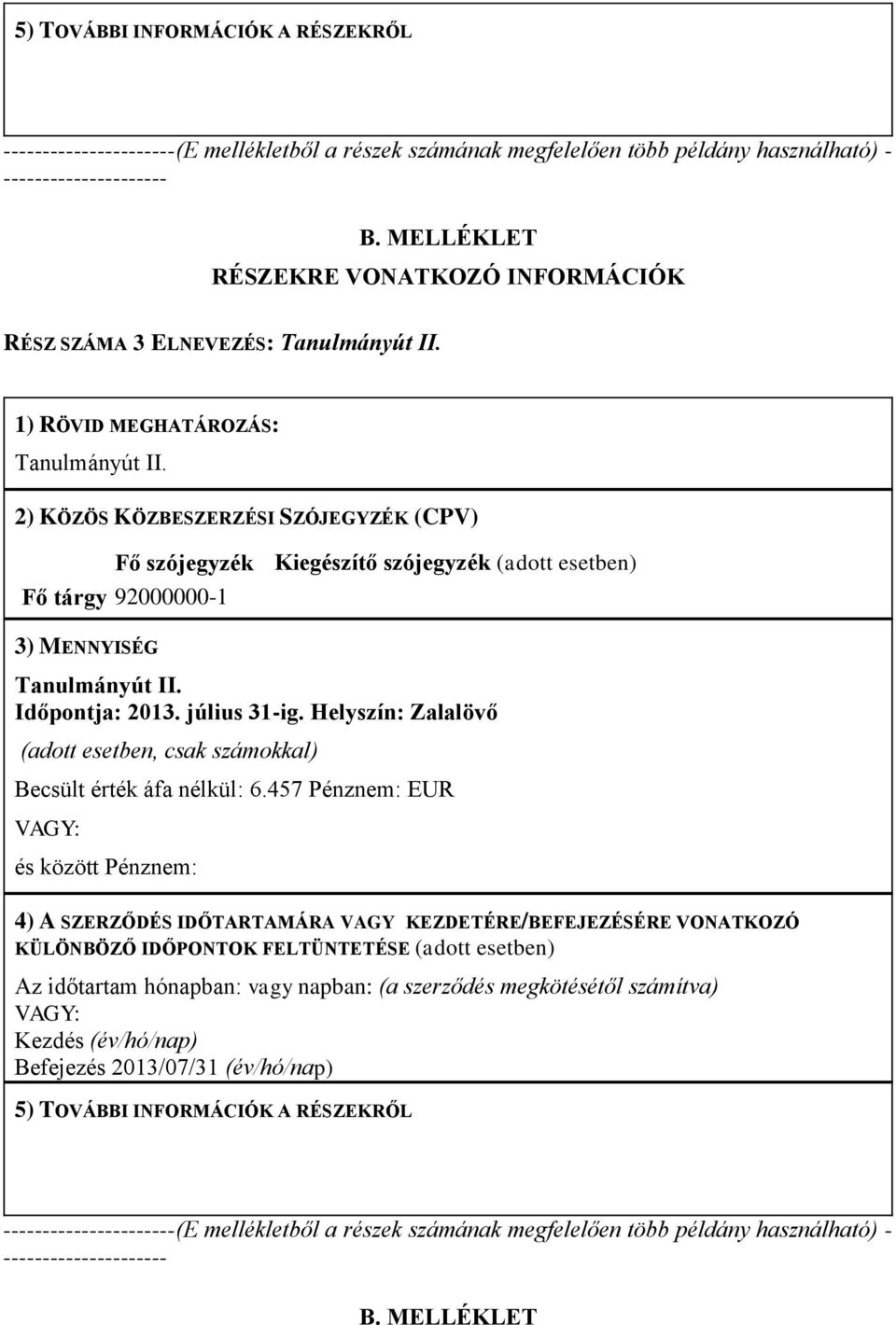 2) KÖZÖS KÖZBESZERZÉSI SZÓJEGYZÉK (CPV) Fő szójegyzék Kiegészítő szójegyzék (adott esetben) Fő tárgy 92000000-1 3) MENNYISÉG Tanulmányút II. Időpontja: 2013. július 31-ig.