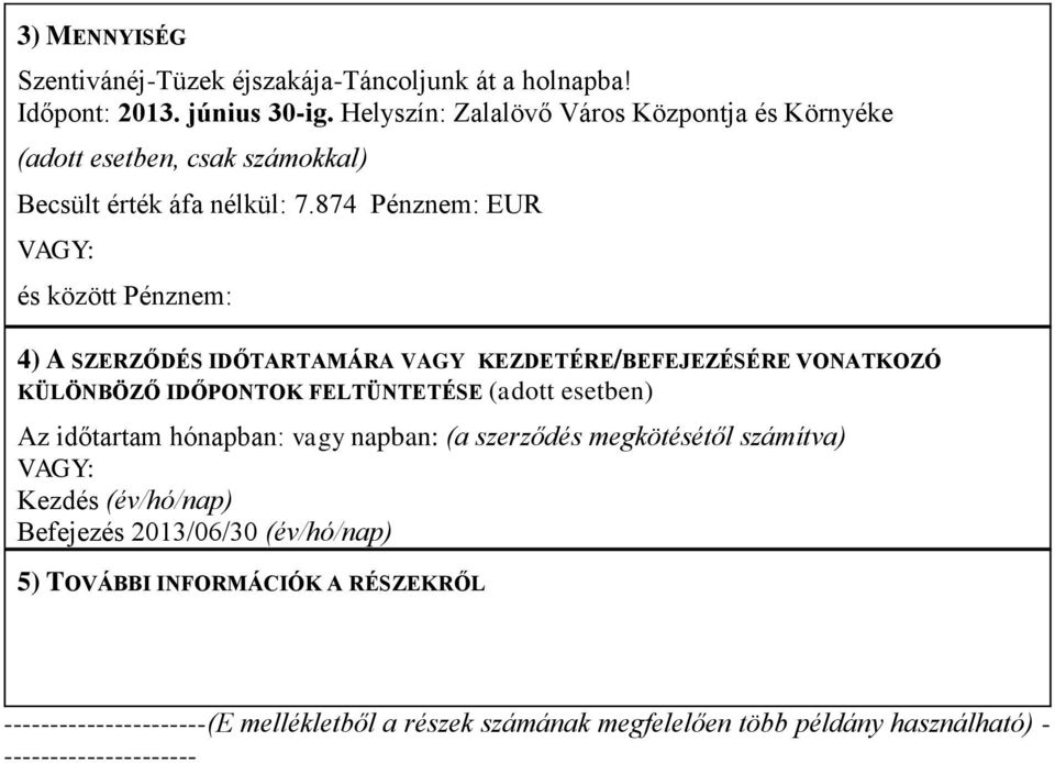 874 Pénznem: EUR és között Pénznem: 4) A SZERZŐDÉS IDŐTARTAMÁRA VAGY KEZDETÉRE/BEFEJEZÉSÉRE VONATKOZÓ KÜLÖNBÖZŐ IDŐPONTOK FELTÜNTETÉSE (adott esetben) Az