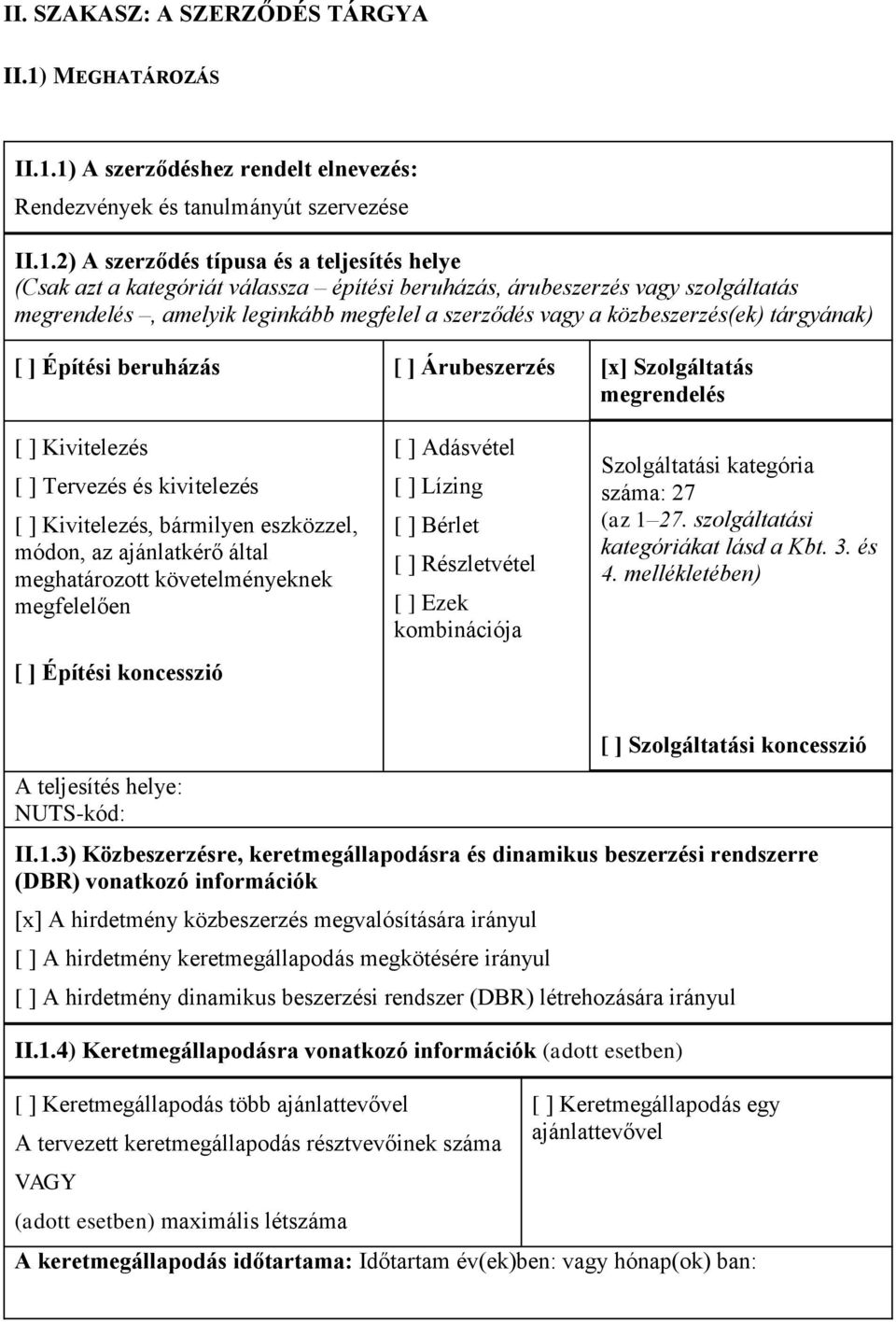 1) A szerződéshez rendelt elnevezés: Rendezvények és tanulmányút szervezése II.1.2) A szerződés típusa és a teljesítés helye (Csak azt a kategóriát válassza építési beruházás, árubeszerzés vagy