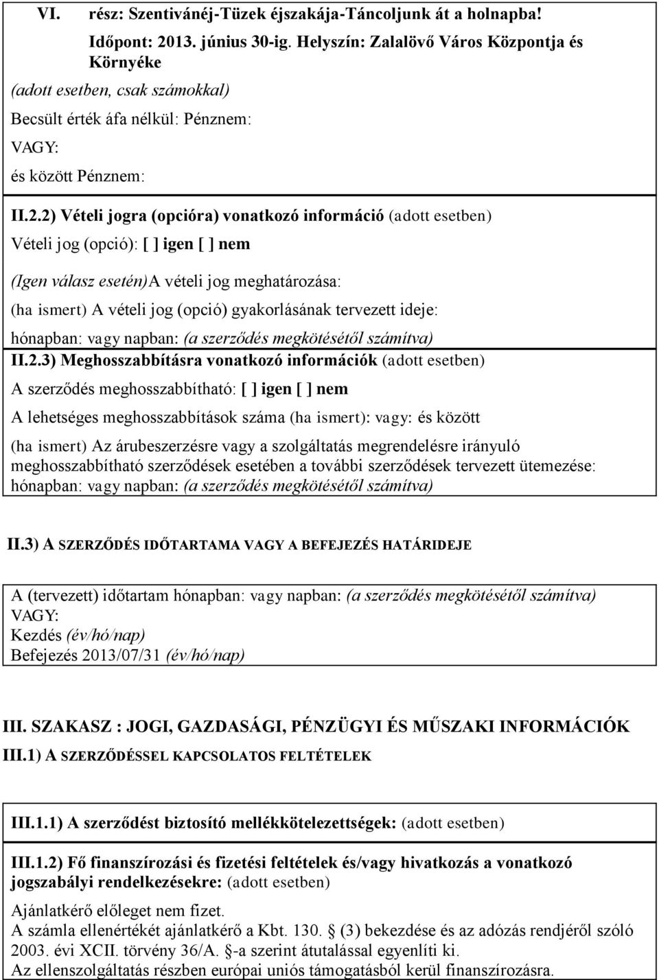 2) Vételi jogra (opcióra) vonatkozó információ (adott esetben) Vételi jog (opció): [ ] igen [ ] nem (Igen válasz esetén)a vételi jog meghatározása: (ha ismert) A vételi jog (opció) gyakorlásának