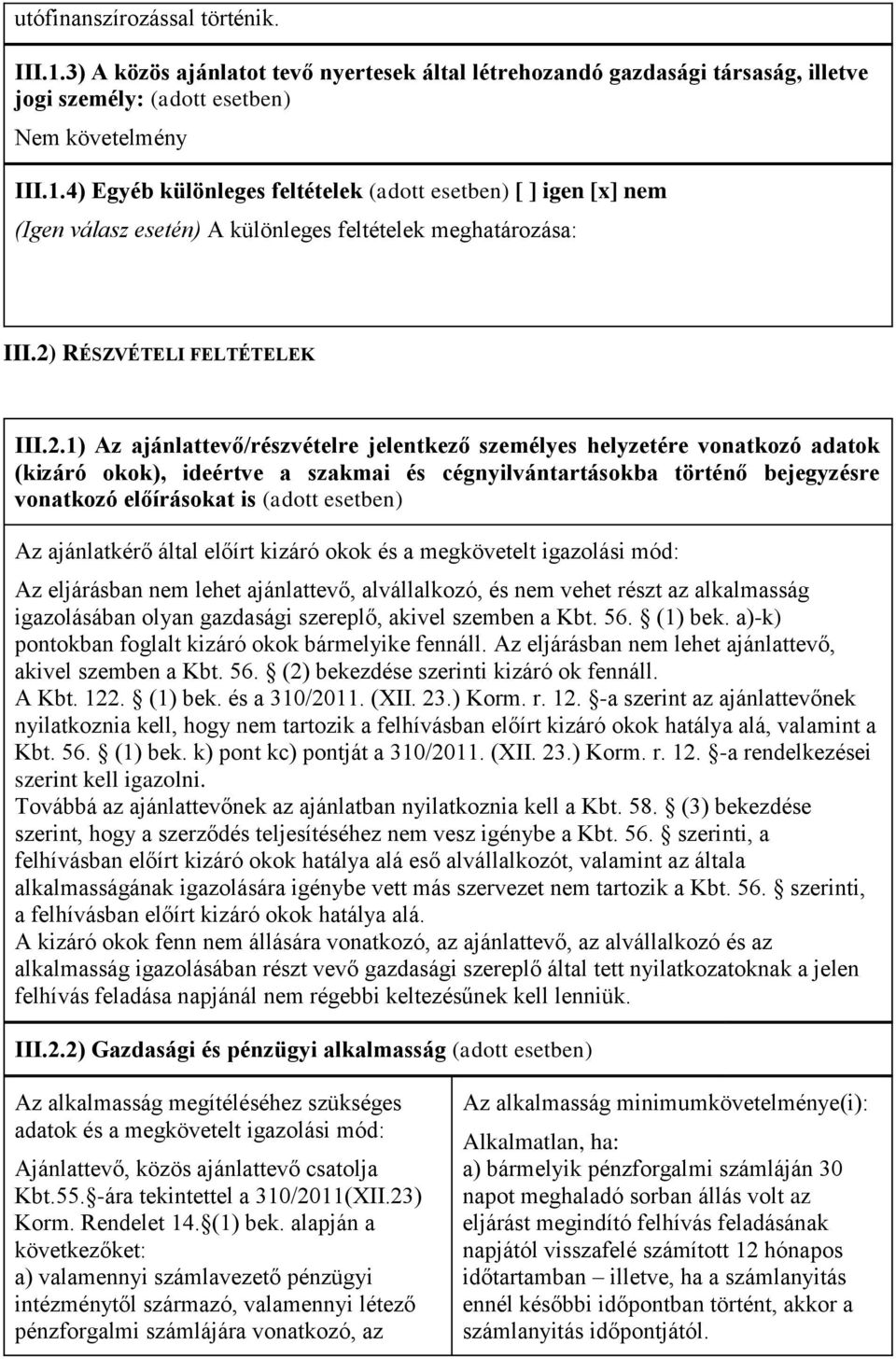 előírásokat is (adott esetben) Az ajánlatkérő által előírt kizáró okok és a megkövetelt igazolási mód: Az eljárásban nem lehet ajánlattevő, alvállalkozó, és nem vehet részt az alkalmasság