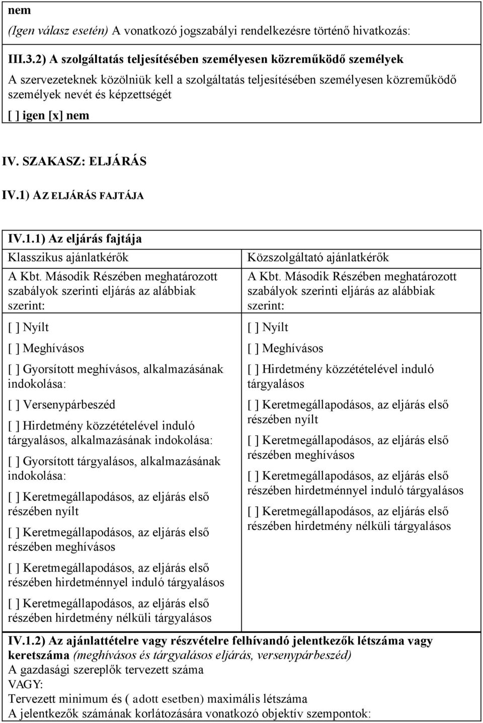 nem IV. SZAKASZ: ELJÁRÁS IV.1) AZ ELJÁRÁS FAJTÁJA IV.1.1) Az eljárás fajtája Klasszikus ajánlatkérők A Kbt.