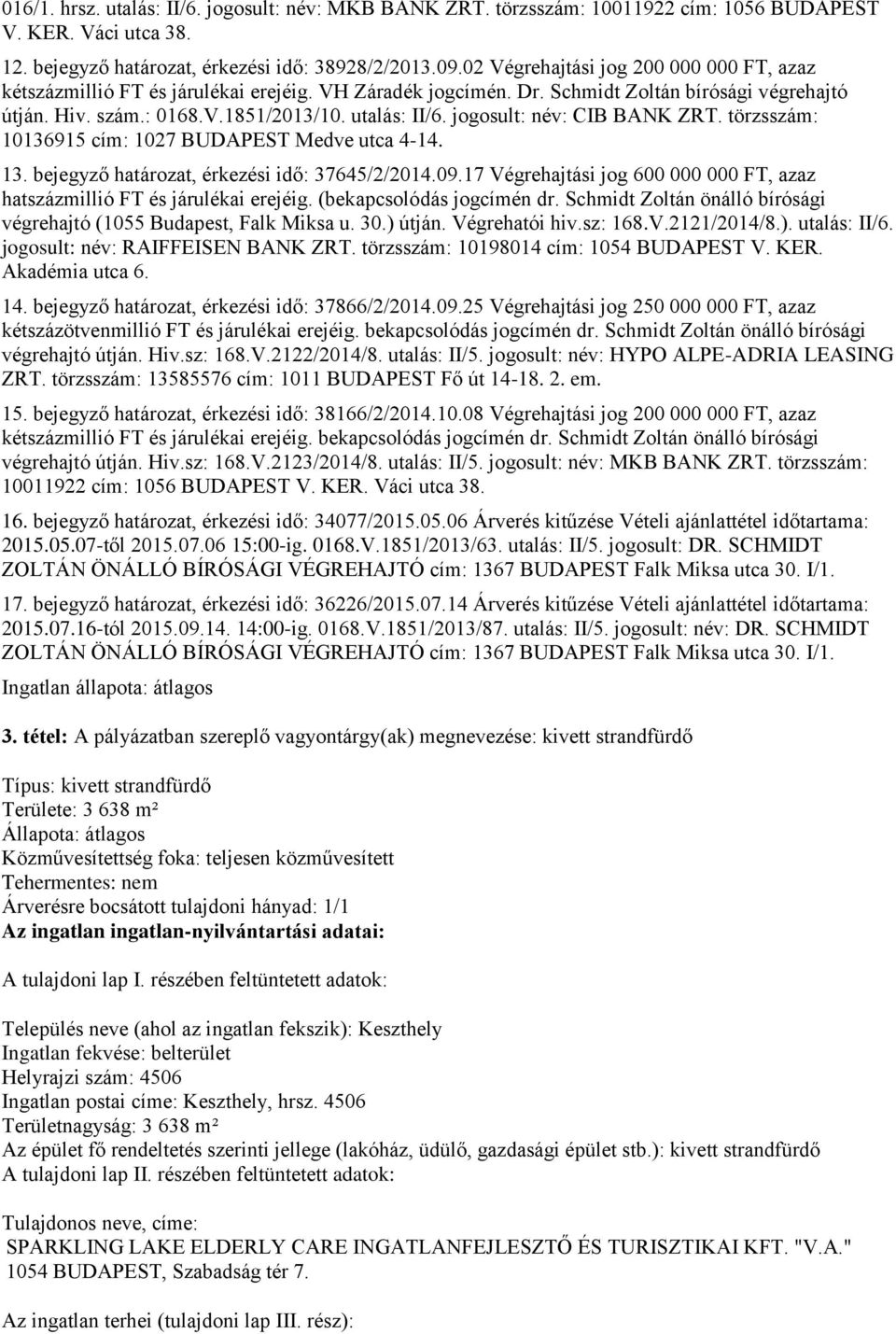 17 Végrehajtási jog 600 000 000 FT, azaz végrehajtó (1055 Budapest, Falk Miksa u. 30.) útján. Végrehatói hiv.sz: 168.V.2121/2014/8.). utalás: II/6. jogosult: név: RAIFFEISEN BANK ZRT.