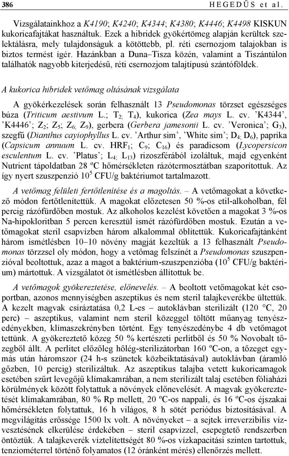 Hazánkban a Duna Tisza közén, valamint a Tiszántúlon találhatók nagyobb kiterjedésű, réti csernozjom talajtípusú szántóföldek.