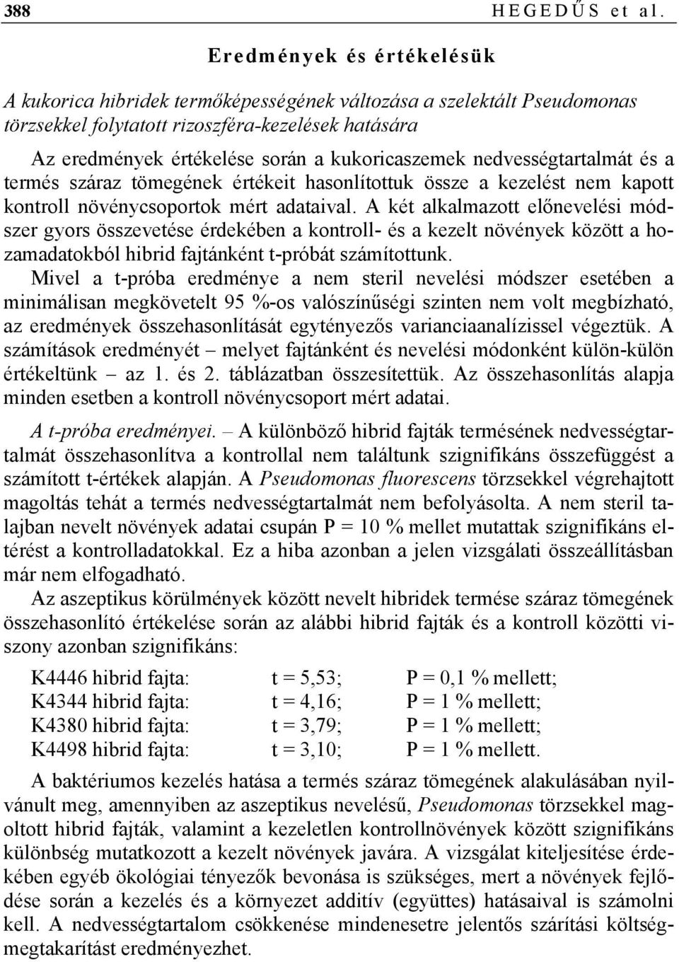 nedvességtartalmát és a termés száraz tömegének értékeit hasonlítottuk össze a kezelést nem kapott kontroll növénycsoportok mért adataival.