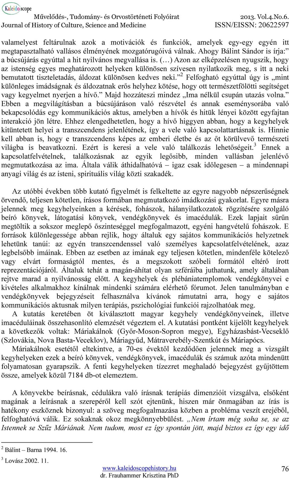 ( ) Azon az elképzelésen nyugszik, hogy az istenség egyes meghatározott helyeken különösen szívesen nyilatkozik meg, s itt a neki bemutatott tiszteletadás, áldozat különösen kedves neki.