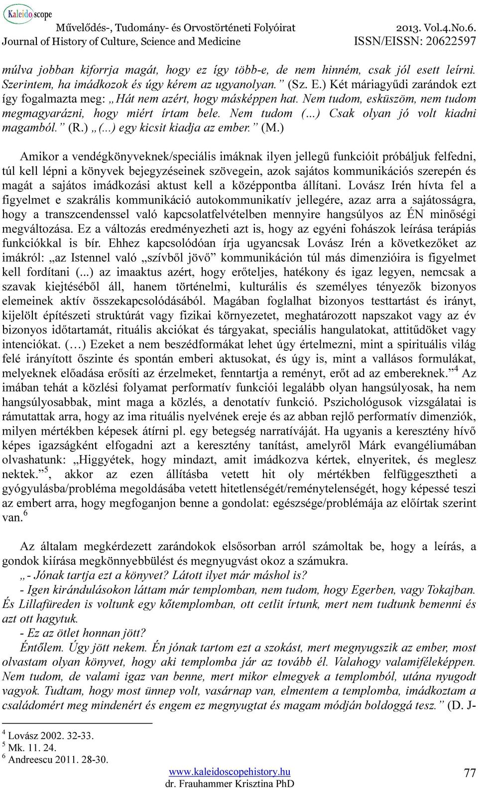 Nem tudom ( ) Csak olyan jó volt kiadni magamból. (R.) (...) egy kicsit kiadja az ember. (M.