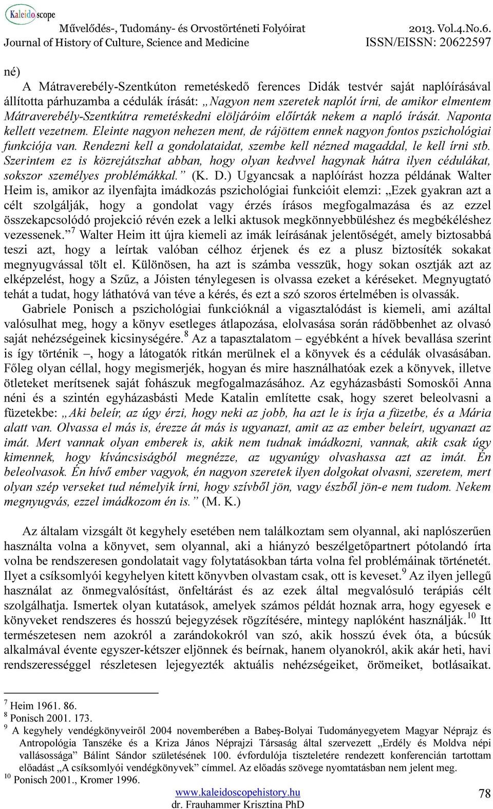 Rendezni kell a gondolataidat, szembe kell nézned magaddal, le kell írni stb. Szerintem ez is közrejátszhat abban, hogy olyan kedvvel hagynak hátra ilyen cédulákat, sokszor személyes problémákkal. (K.