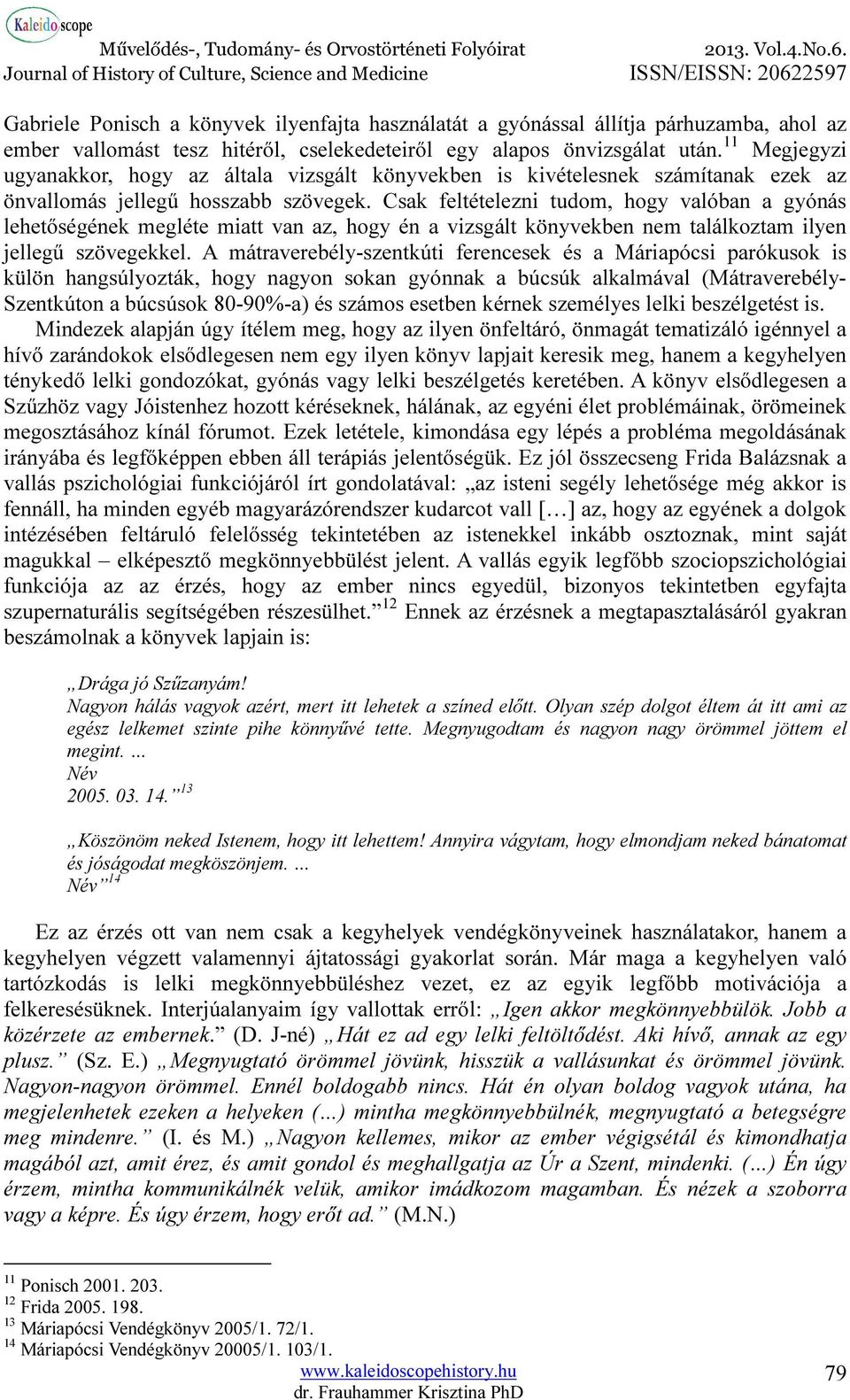 Csak feltételezni tudom, hogy valóban a gyónás lehetőségének megléte miatt van az, hogy én a vizsgált könyvekben nem találkoztam ilyen jellegű szövegekkel.