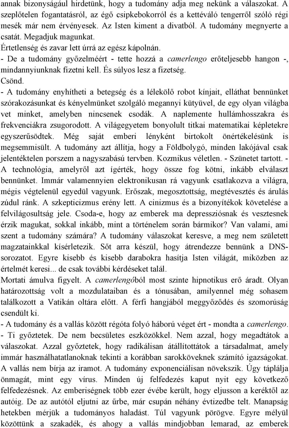 - De a tudomány győzelméért - tette hozzá a camerlengo erőteljesebb hangon -, mindannyiunknak fizetni kell. És súlyos lesz a fizetség. Csönd.