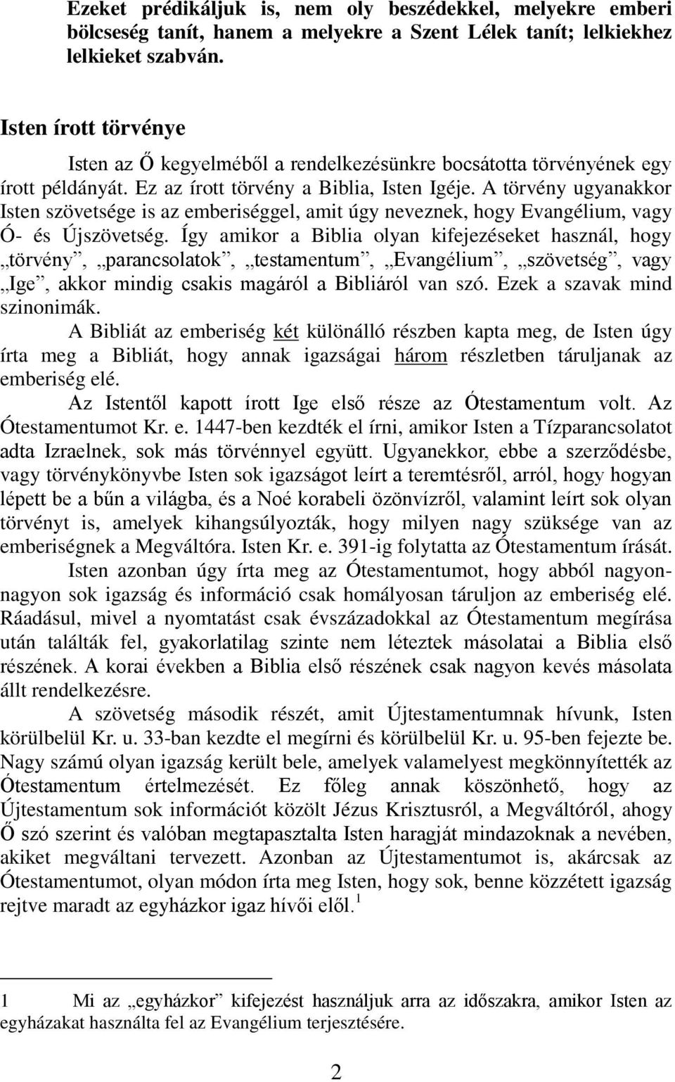 A törvény ugyanakkor Isten szövetsége is az emberiséggel, amit úgy neveznek, hogy Evangélium, vagy Ó- és Újszövetség.