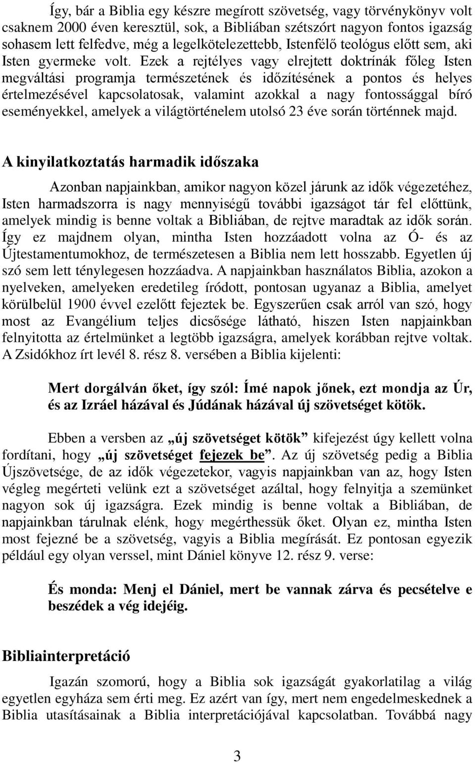 Ezek a rejtélyes vagy elrejtett doktrínák főleg Isten megváltási programja természetének és időzítésének a pontos és helyes értelmezésével kapcsolatosak, valamint azokkal a nagy fontossággal bíró