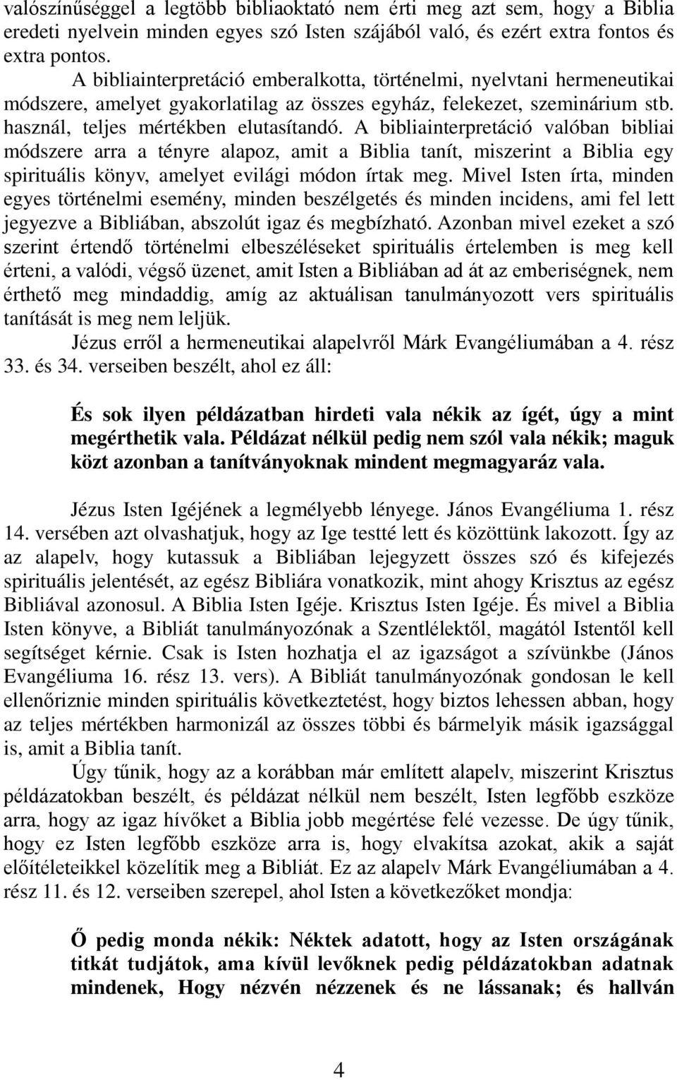 A bibliainterpretáció valóban bibliai módszere arra a tényre alapoz, amit a Biblia tanít, miszerint a Biblia egy spirituális könyv, amelyet evilági módon írtak meg.