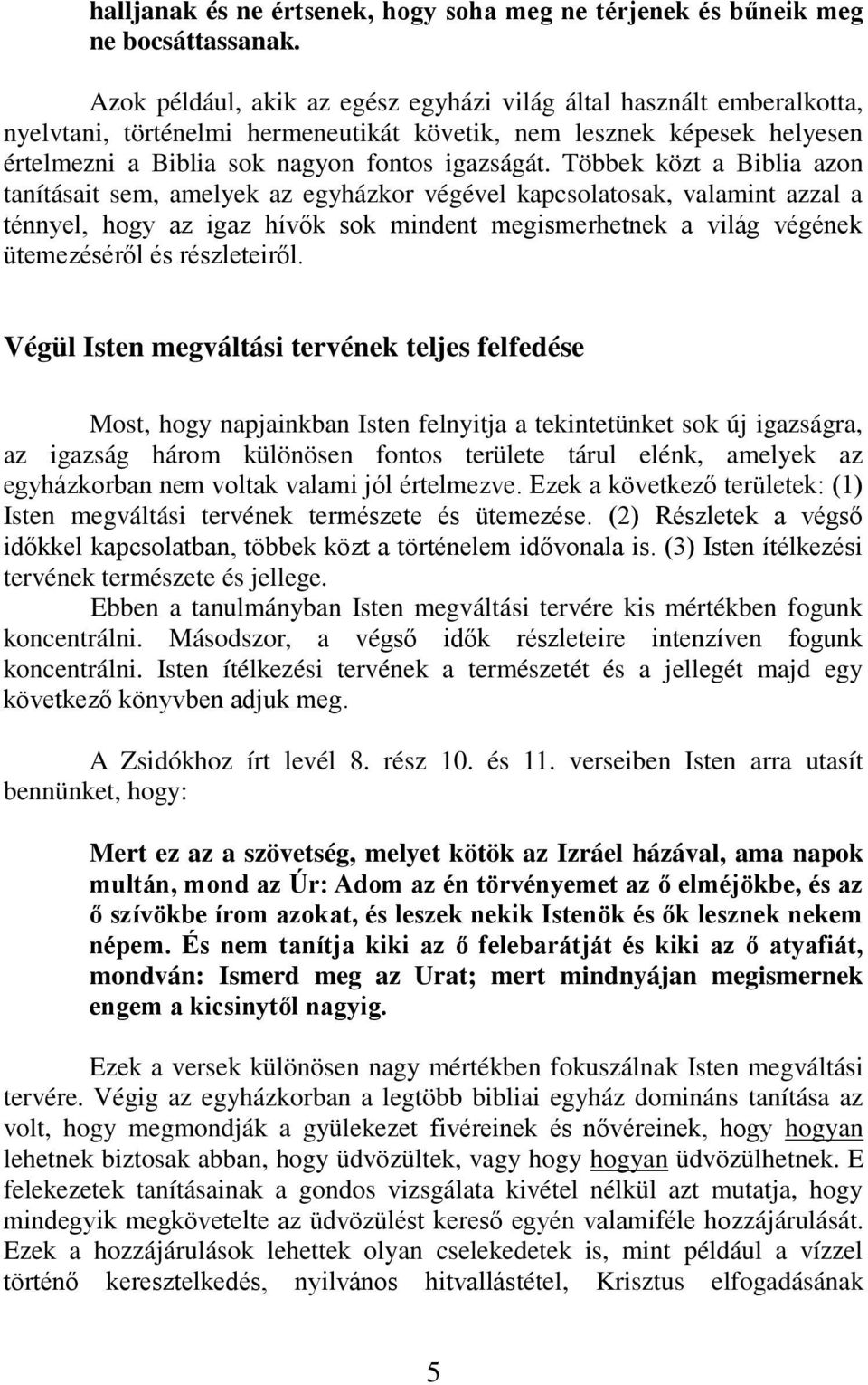 Többek közt a Biblia azon tanításait sem, amelyek az egyházkor végével kapcsolatosak, valamint azzal a ténnyel, hogy az igaz hívők sok mindent megismerhetnek a világ végének ütemezéséről és