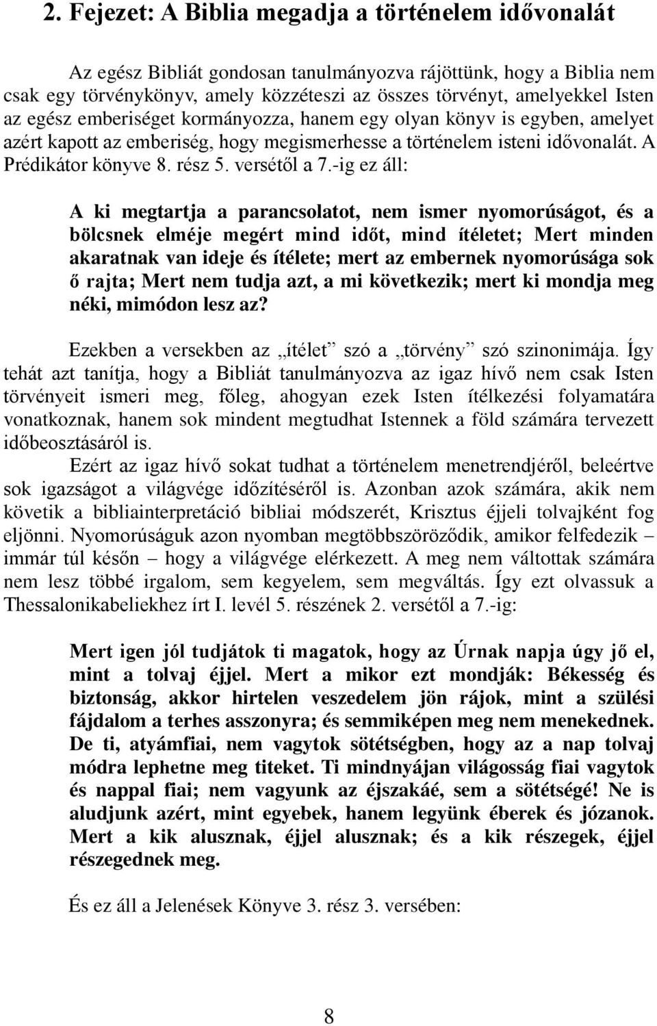 -ig ez áll: A ki megtartja a parancsolatot, nem ismer nyomorúságot, és a bölcsnek elméje megért mind időt, mind ítéletet; Mert minden akaratnak van ideje és ítélete; mert az embernek nyomorúsága sok