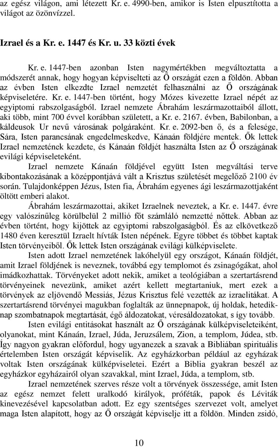 Izrael nemzete Ábrahám leszármazottaiból állott, aki több, mint 700 évvel korábban született, a Kr. e. 2167. évben, Babilonban, a káldeusok Ur nevű városának polgáraként. Kr. e. 2092-ben ő, és a felesége, Sára, Isten parancsának engedelmeskedve, Kánaán földjére mentek.