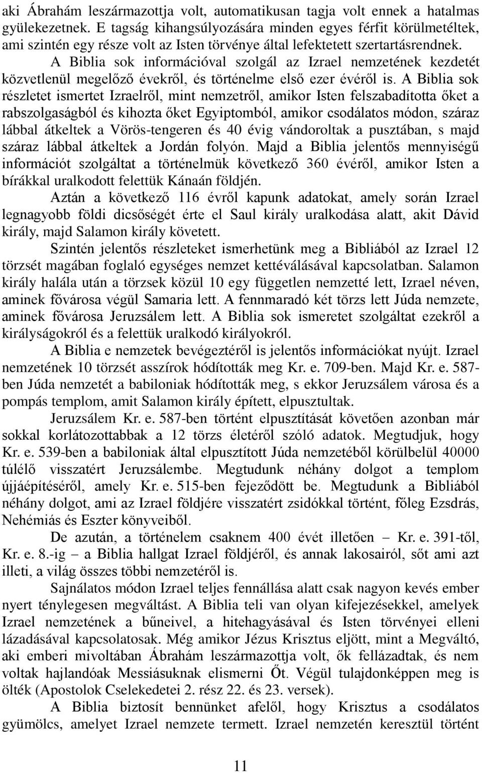 A Biblia sok információval szolgál az Izrael nemzetének kezdetét közvetlenül megelőző évekről, és történelme első ezer évéről is.