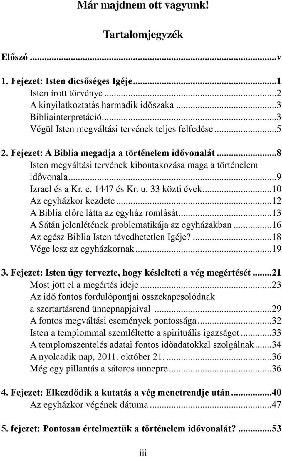 e. 1447 és Kr. u. 33 közti évek...10 Az egyházkor kezdete...12 A Biblia előre látta az egyház romlását...13 A Sátán jelenlétének problematikája az egyházakban.