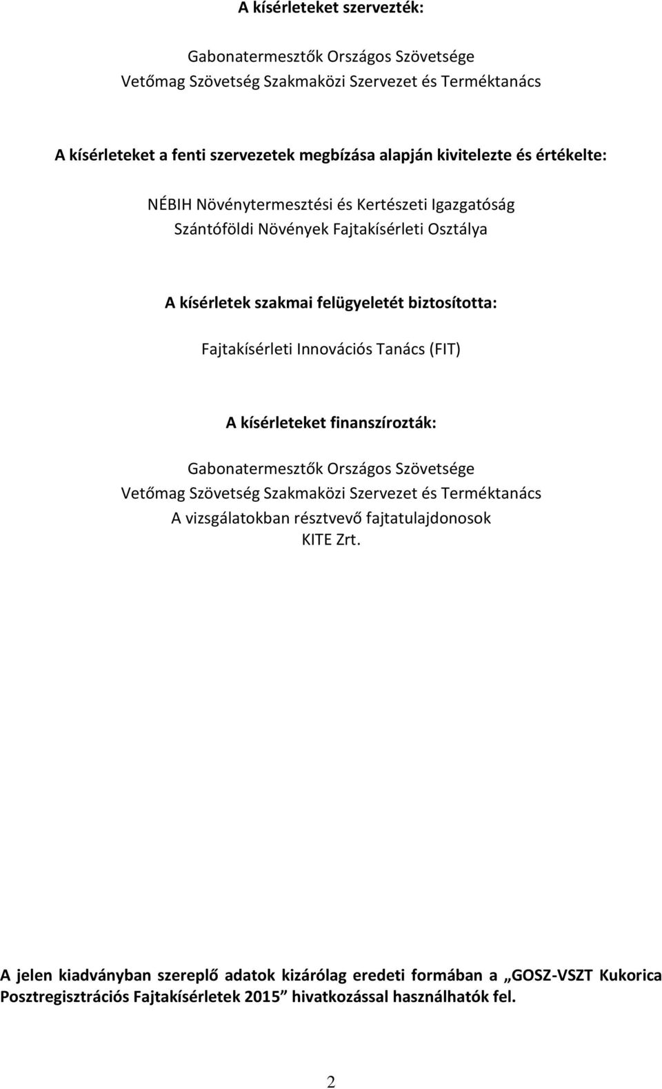 Fajtakísérleti Innovációs Tanács (FIT) A kísérleteket finanszírozták: Gabonatermesztők Országos Szövetsége Vetőmag Szövetség Szakmaközi Szervezet és Terméktanács A