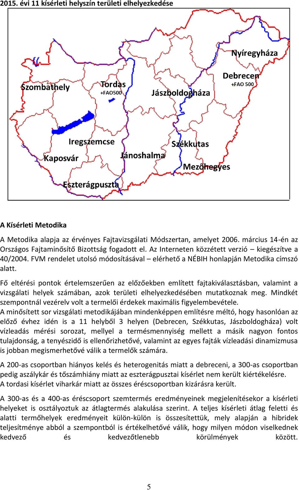 Fő eltérési pontok értelemszerűen az előzőekben említett fajtakiválasztásban, valamint a vizsgálati helyek számában, azok területi elhelyezkedésében mutatkoznak meg.