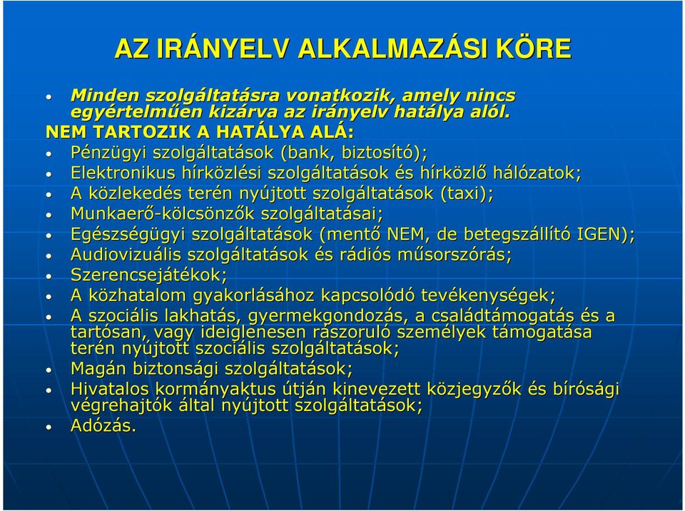 NEM TARTOZIK A HATÁLYA ALÁ: Pénzügyi szolgáltat ltatások (bank, biztosító); Elektronikus hírkh rközlési szolgáltat ltatások és s hírkh rközlı hálózatok; A közlekedk zlekedés s terén n nyújtott