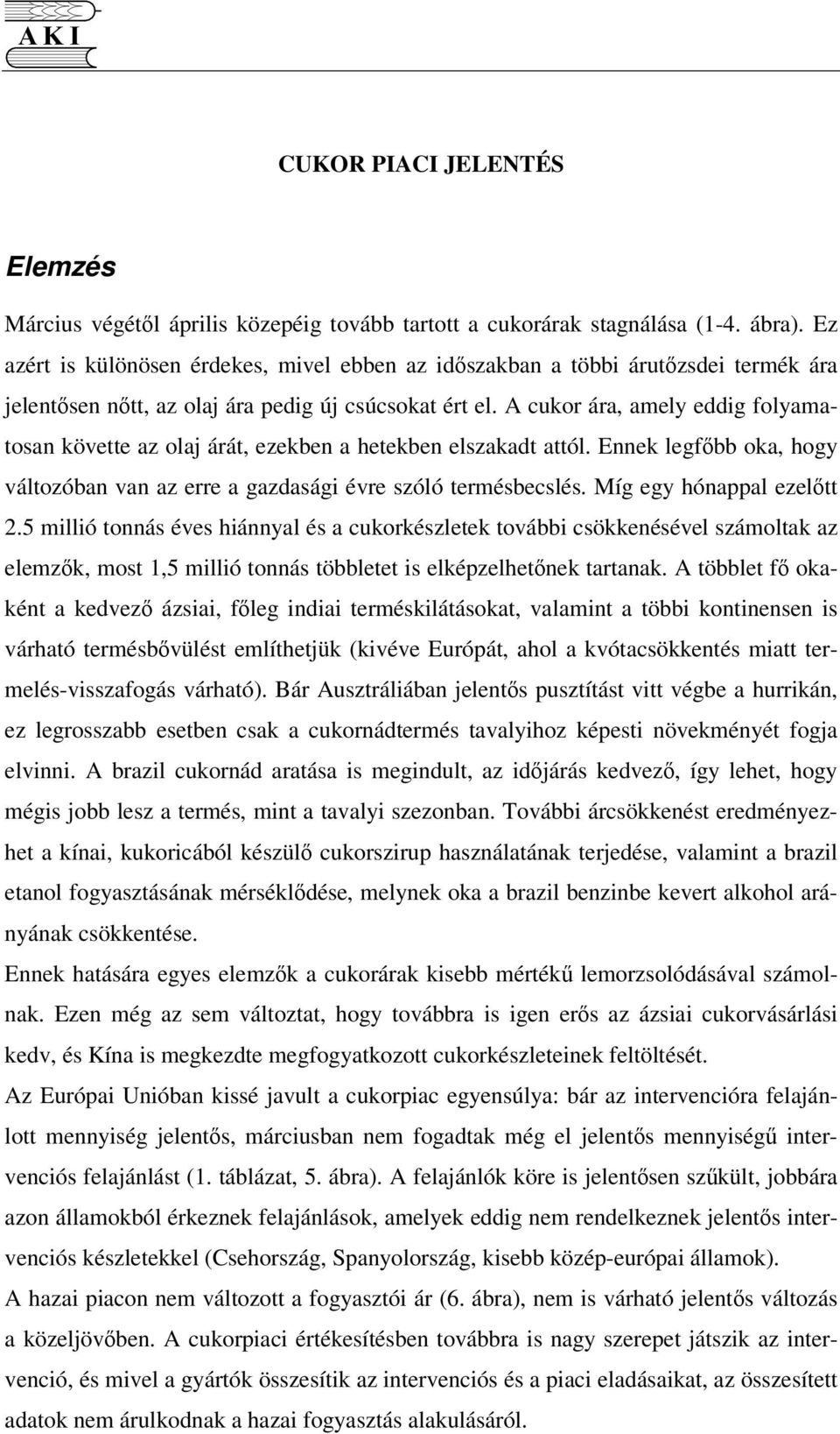 A cukor ára, amely eddig folyamatosan követte az olaj árát, ezekben a hetekben elszakadt attól. Ennek legfbb oka, hogy változóban van az erre a gazdasági évre szóló termésbecslés.