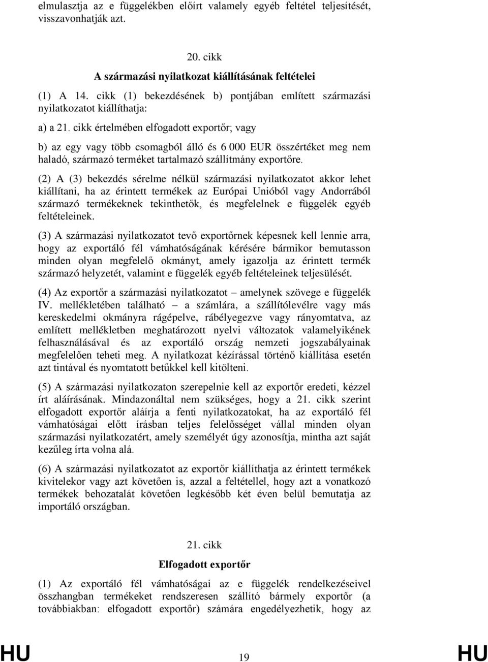 cikk értelmében elfogadott exportőr; vagy b) az egy vagy több csomagból álló és 6 000 EUR összértéket meg nem haladó, származó terméket tartalmazó szállítmány exportőre.