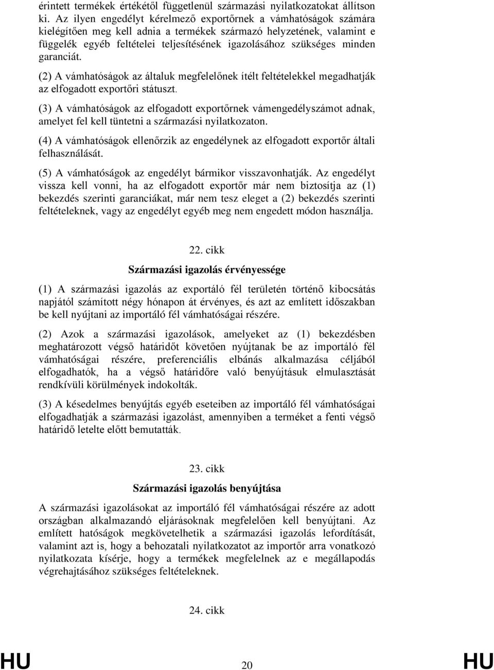 minden garanciát. (2) A vámhatóságok az általuk megfelelőnek ítélt feltételekkel megadhatják az elfogadott exportőri státuszt.