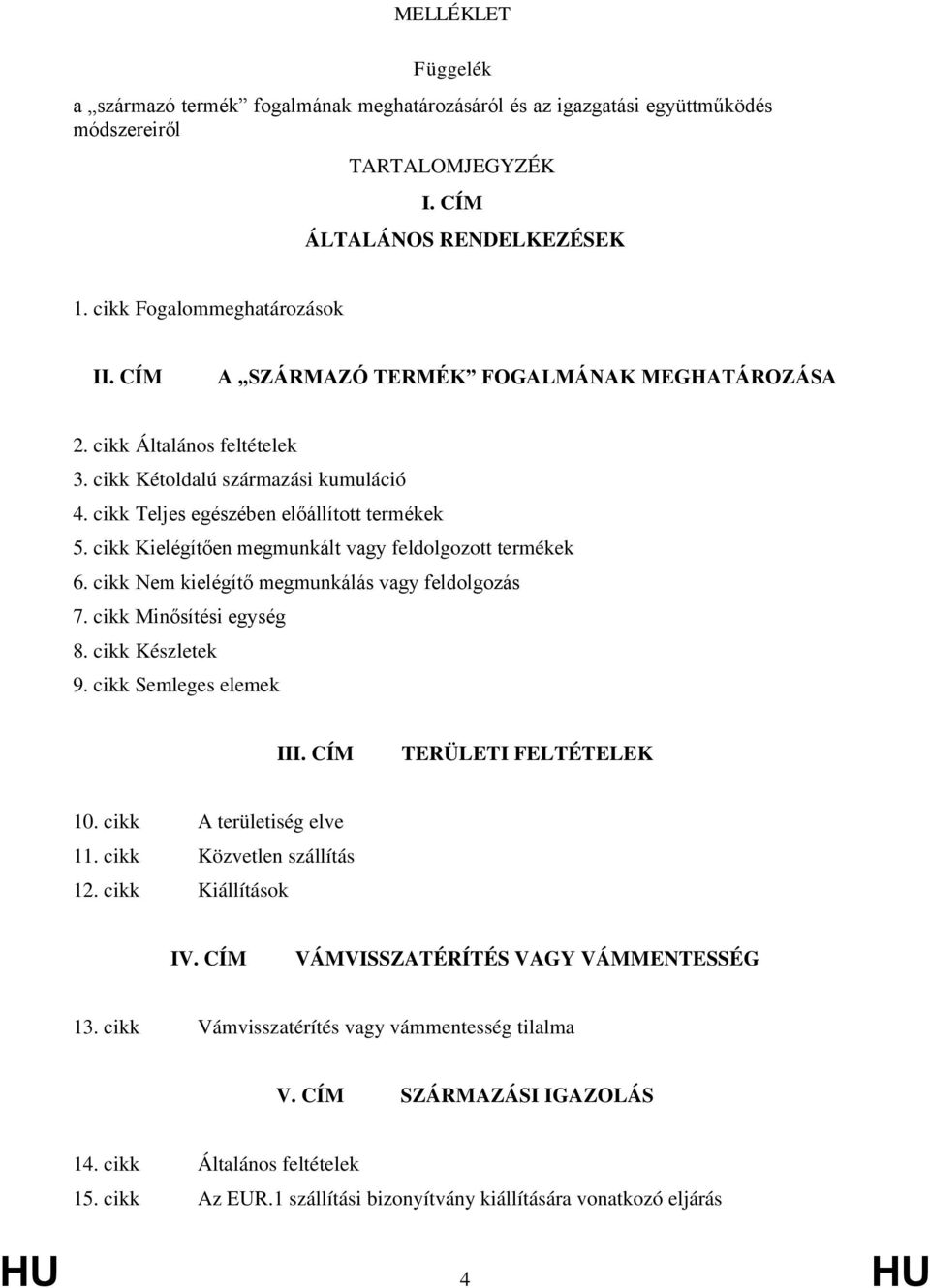 cikk Kielégítően megmunkált vagy feldolgozott termékek 6. cikk Nem kielégítő megmunkálás vagy feldolgozás 7. cikk Minősítési egység 8. cikk Készletek 9. cikk Semleges elemek III.