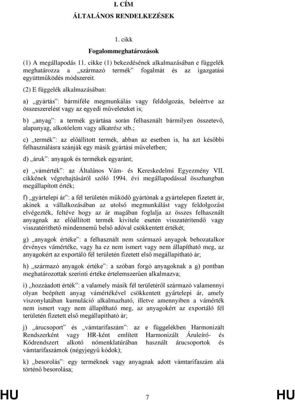 (2) E függelék alkalmazásában: a) gyártás : bármiféle megmunkálás vagy feldolgozás, beleértve az összeszerelést vagy az egyedi műveleteket is; b) anyag : a termék gyártása során felhasznált bármilyen