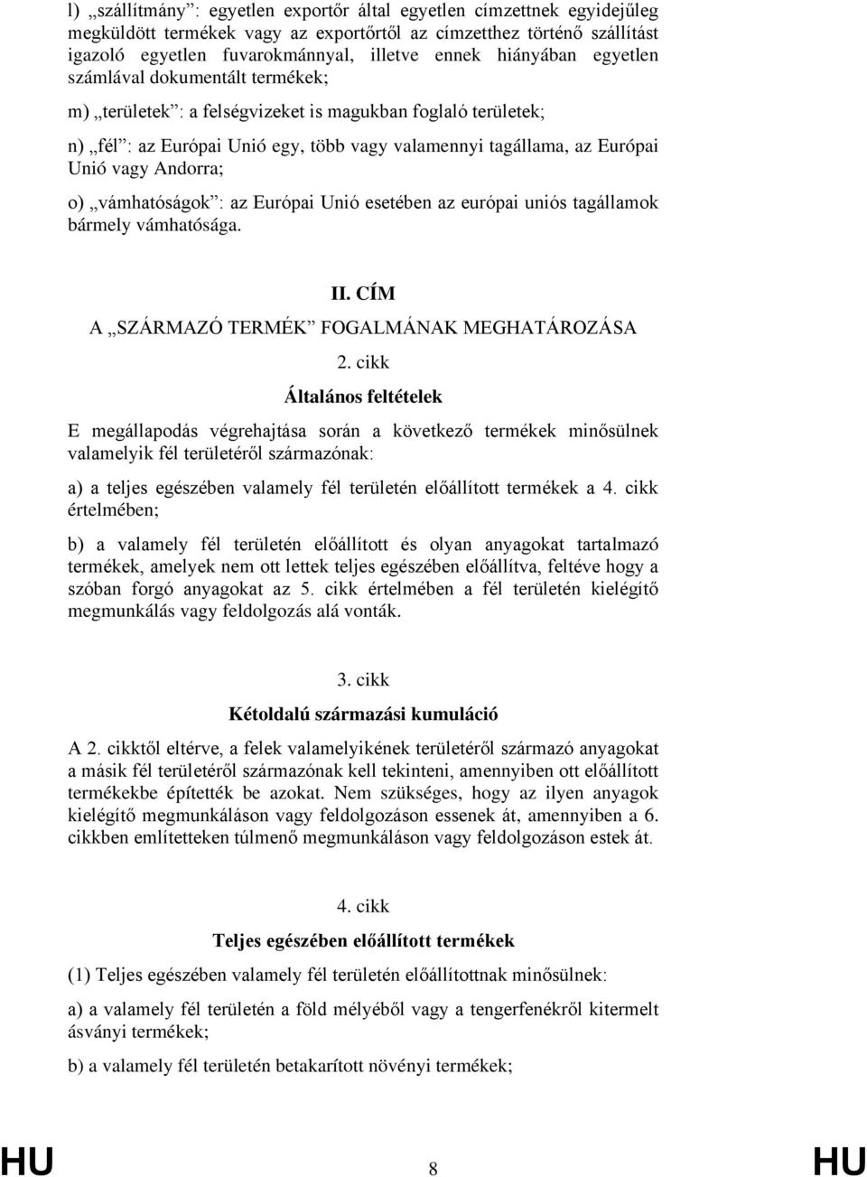 Andorra; o) vámhatóságok : az Európai Unió esetében az európai uniós tagállamok bármely vámhatósága. II. CÍM A SZÁRMAZÓ TERMÉK FOGALMÁNAK MEGHATÁROZÁSA 2.