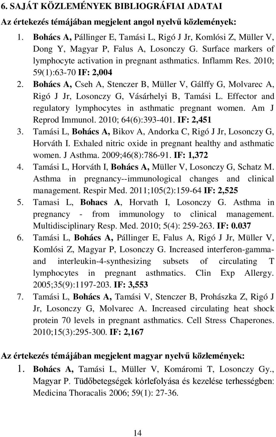 2010; 59(1):63-70 IF: 2,004 2. Bohács A, Cseh A, Stenczer B, Müller V, Gálffy G, Molvarec A, Rigó J Jr, Losonczy G, Vásárhelyi B, Tamási L.