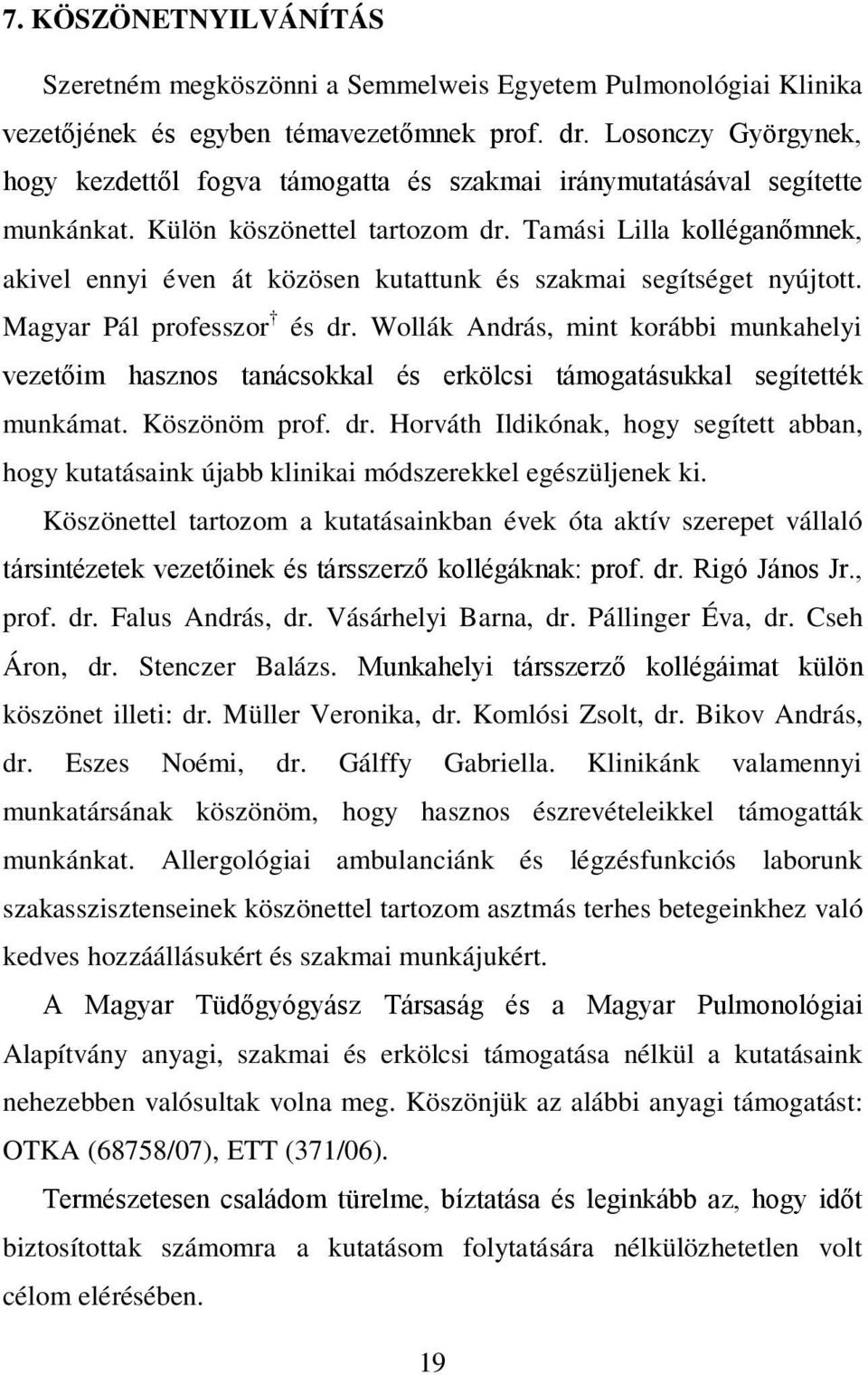 Tamási Lilla kolléganőmnek, akivel ennyi éven át közösen kutattunk és szakmai segítséget nyújtott. Magyar Pál professzor és dr.