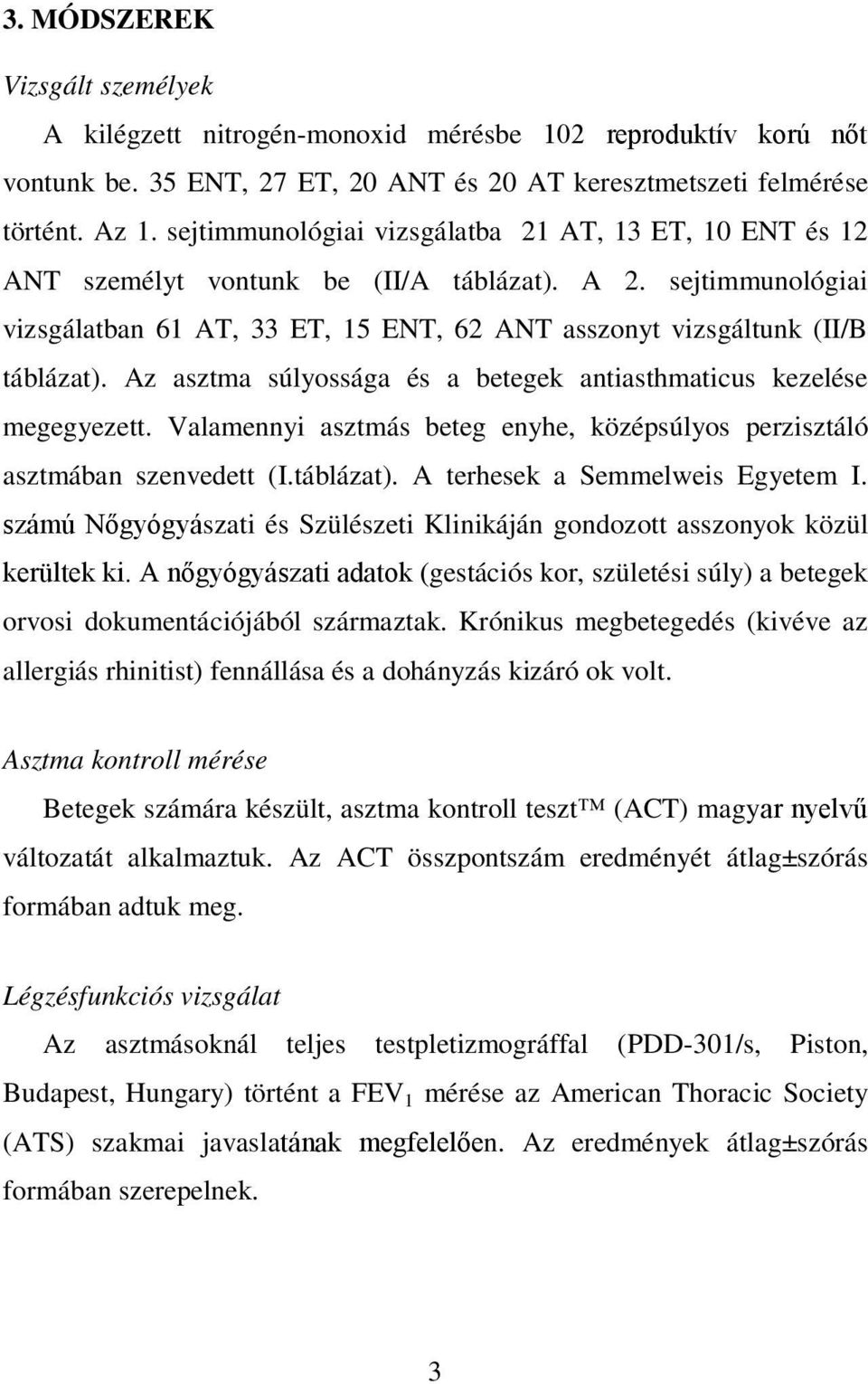 Az asztma súlyossága és a betegek antiasthmaticus kezelése megegyezett. Valamennyi asztmás beteg enyhe, középsúlyos perzisztáló asztmában szenvedett (I.táblázat). A terhesek a Semmelweis Egyetem I.