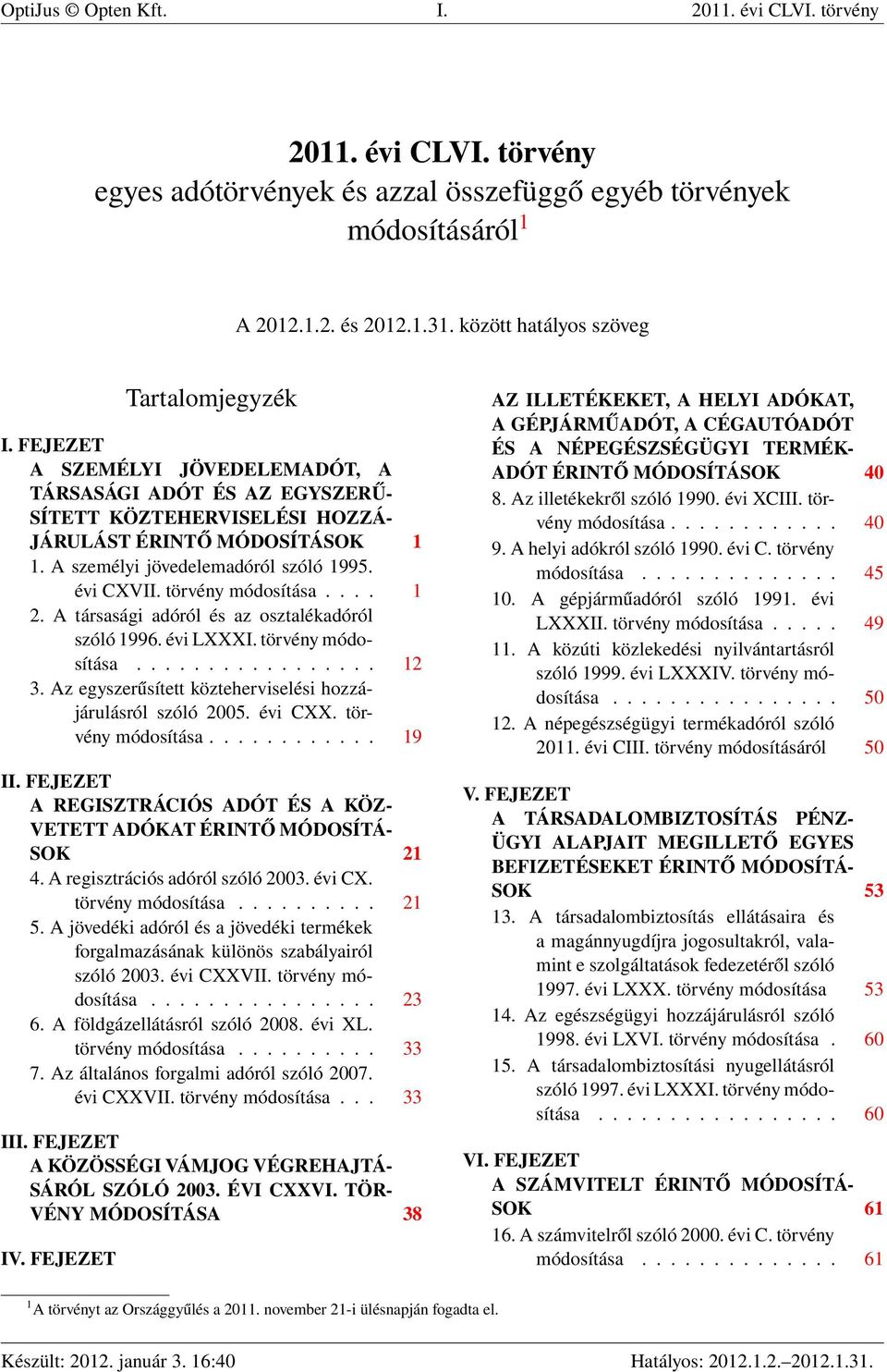 A személyi jövedelemadóról szóló 1995. évi CXVII. törvény módosítása.... 1 2. A társasági adóról és az osztalékadóról szóló 1996. évi LXXXI. törvény módosítása................. 12 3.