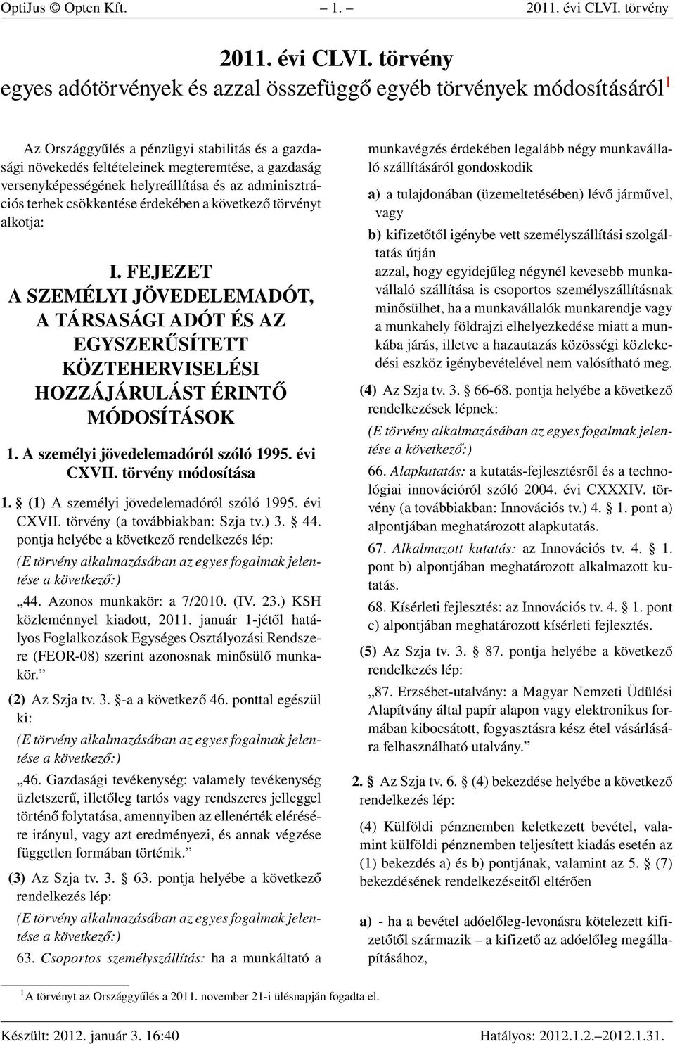 törvény egyes adótörvények és azzal összefüggő egyéb törvények módosításáról 1 Az Országgyűlés a pénzügyi stabilitás és a gazdasági növekedés feltételeinek megteremtése, a gazdaság