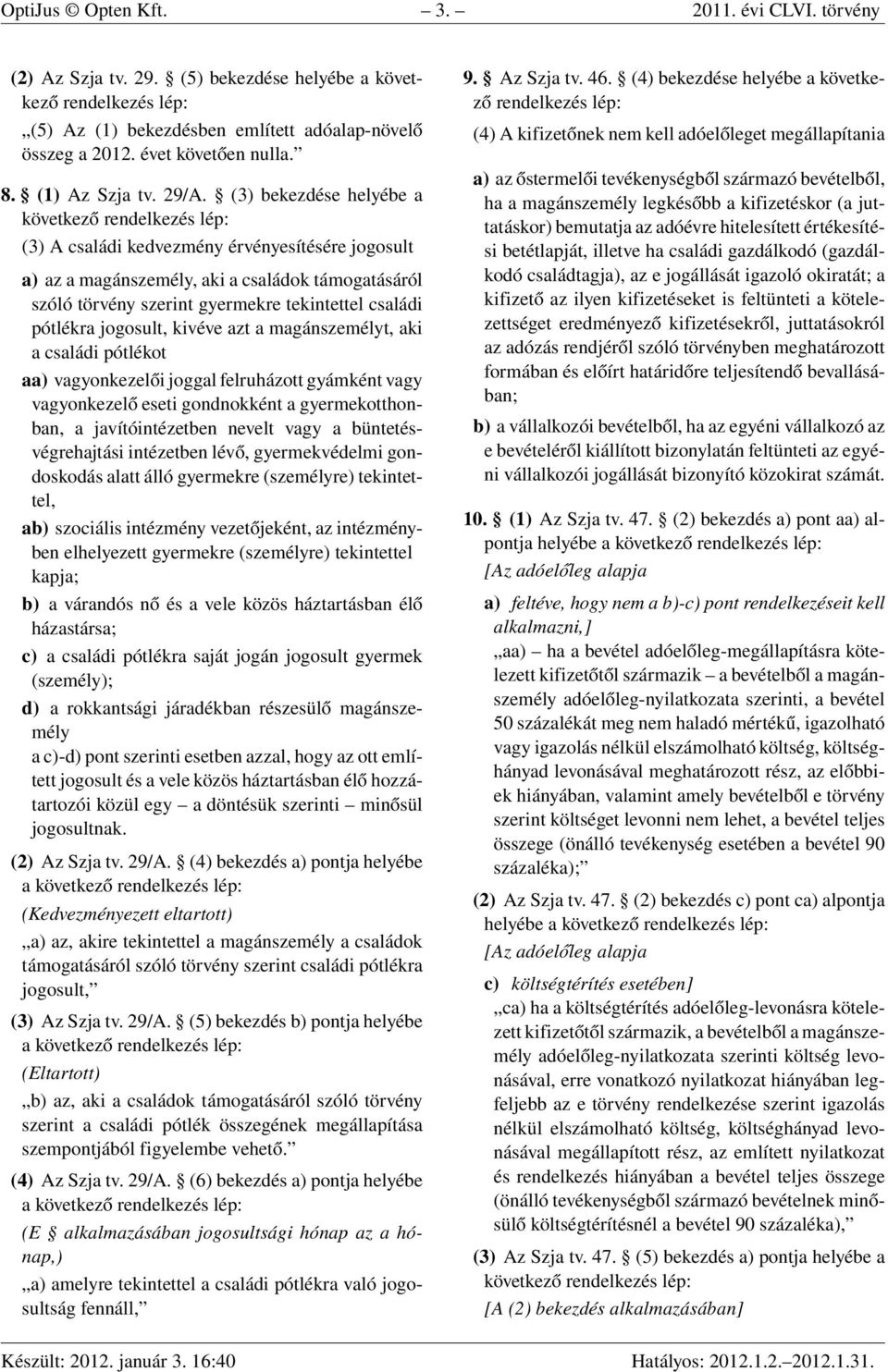 (3) bekezdése helyébe a következő (3) A családi kedvezmény érvényesítésére jogosult a) az a magánszemély, aki a családok támogatásáról szóló törvény szerint gyermekre tekintettel családi pótlékra