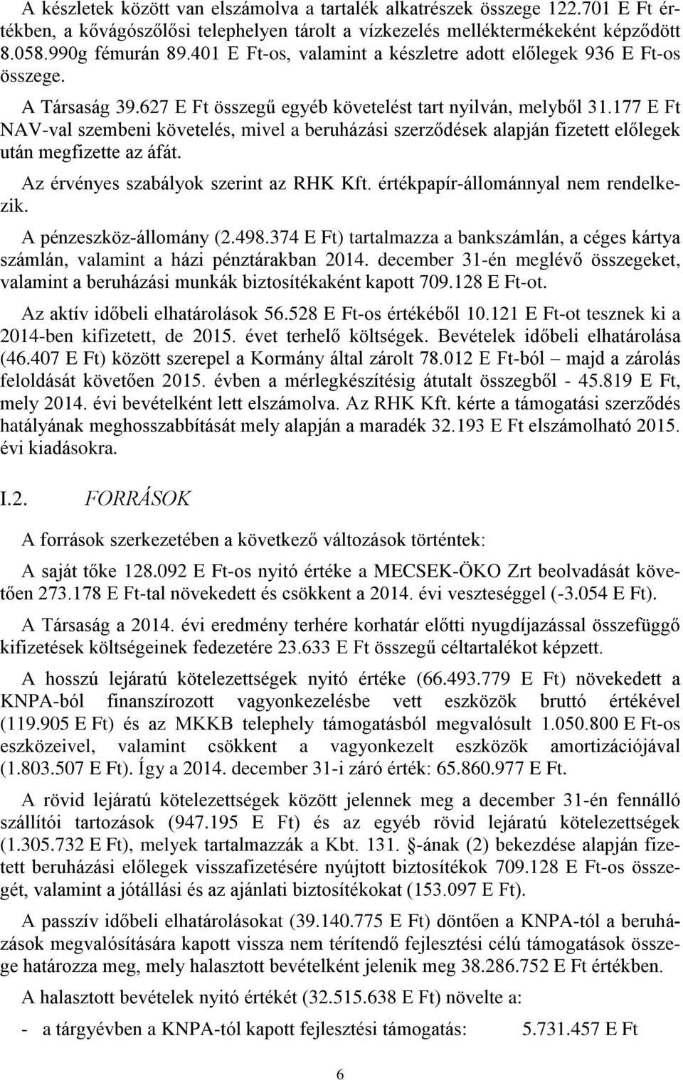 177 E Ft NAV-val szembeni követelés, mivel a beruházási szerződések alapján fizetett előlegek után megfizette az áfát. Az érvényes szabályok szerint az RHK Kft. értékpapír-állománnyal nem rendelkezik.