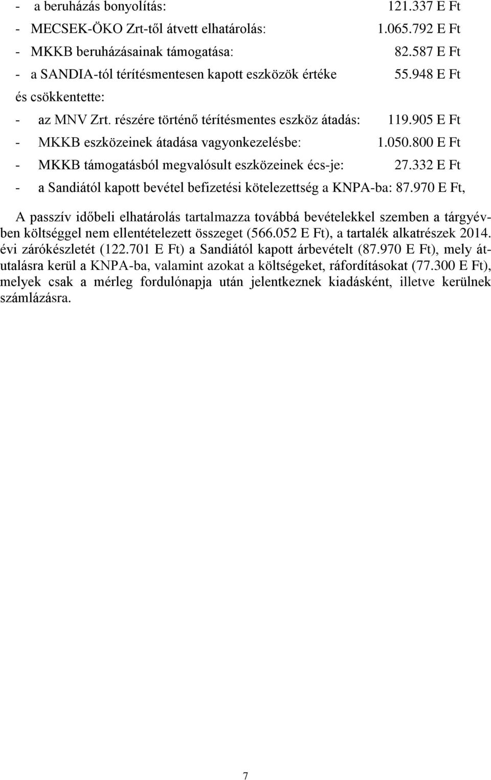 800 E Ft - MKKB támogatásból megvalósult eszközeinek écs-je: 27.332 E Ft - a Sandiától kapott bevétel befizetési kötelezettség a KNPA-ba: 87.