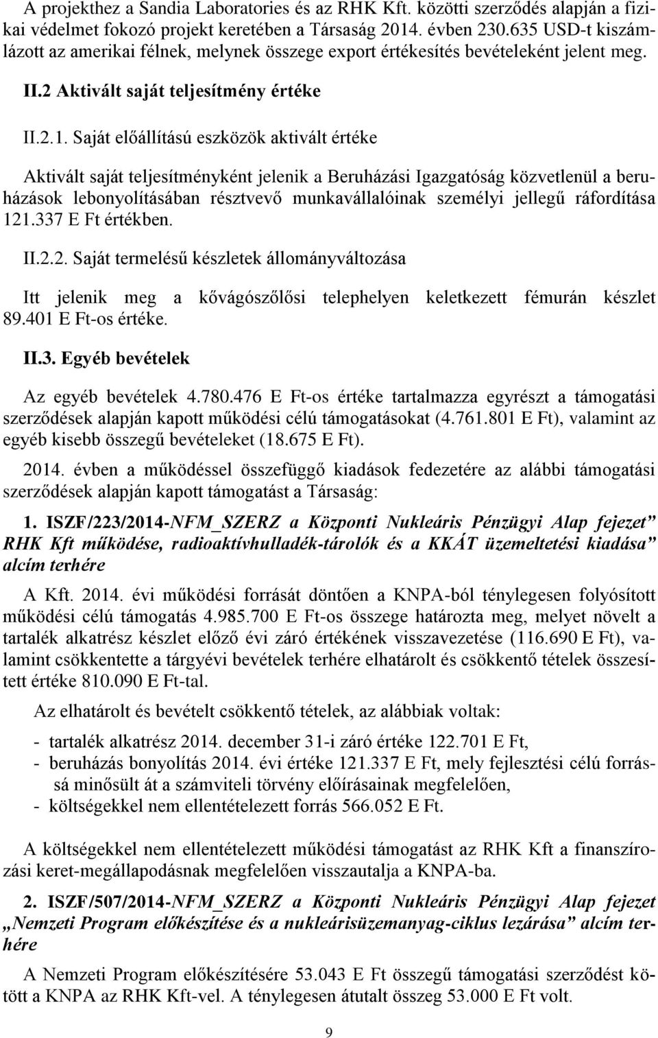 Saját előállítású eszközök aktivált értéke Aktivált saját teljesítményként jelenik a Beruházási Igazgatóság közvetlenül a beruházások lebonyolításában résztvevő munkavállalóinak személyi jellegű