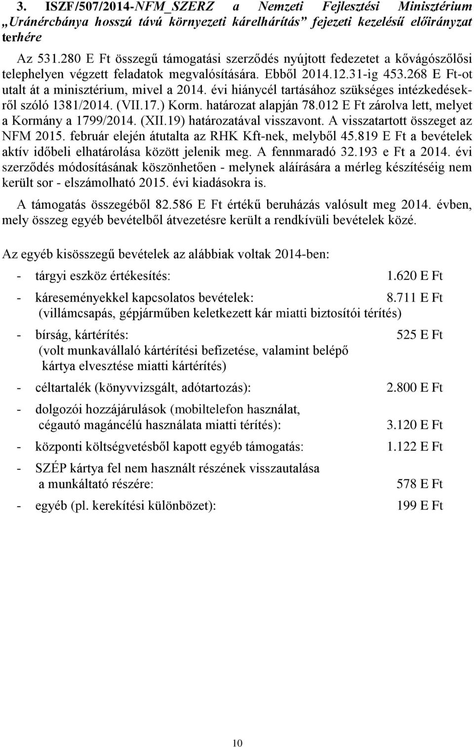 évi hiánycél tartásához szükséges intézkedésekről szóló 1381/2014. (VII.17.) Korm. határozat alapján 78.012 E Ft zárolva lett, melyet a Kormány a 1799/2014. (XII.19) határozatával visszavont.