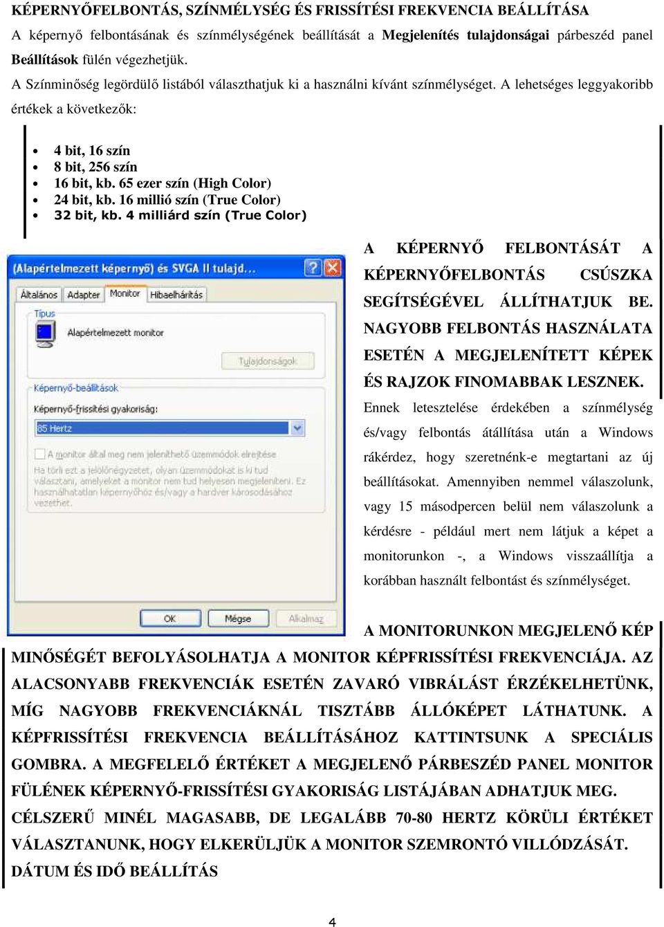 65 ezer szín (High Color) 24 bit, kb. 16 millió szín (True Color) 32 bit, kb. 4 milliárd szín (True Color) A KÉPERNYŐ FELBONTÁSÁT A KÉPERNYŐFELBONTÁS CSÚSZKA SEGÍTSÉGÉVEL ÁLLÍTHATJUK BE.